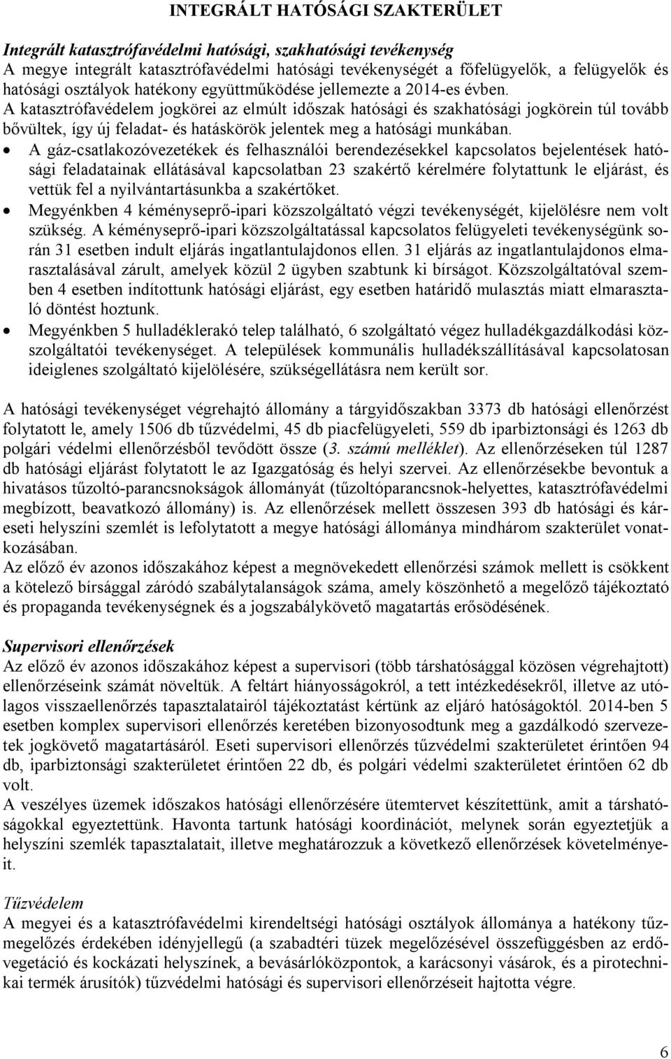 A katasztrófavédelem jogkörei az elmúlt időszak hatósági és szakhatósági jogkörein túl tovább bővültek, így új feladat- és hatáskörök jelentek meg a hatósági munkában.