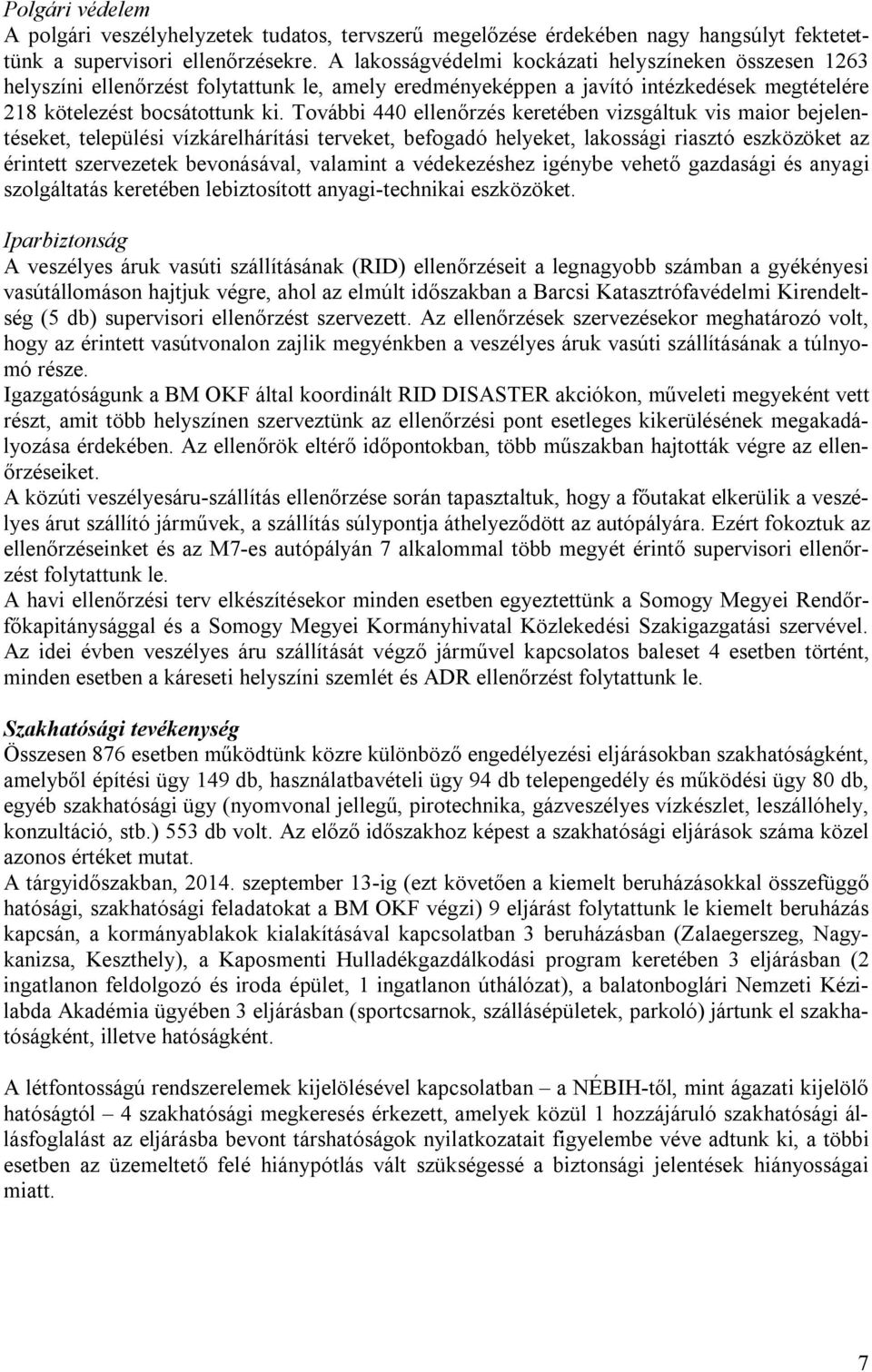 További 440 ellenőrzés keretében vizsgáltuk vis maior bejelentéseket, települési vízkárelhárítási terveket, befogadó helyeket, lakossági riasztó eszközöket az érintett szervezetek bevonásával,