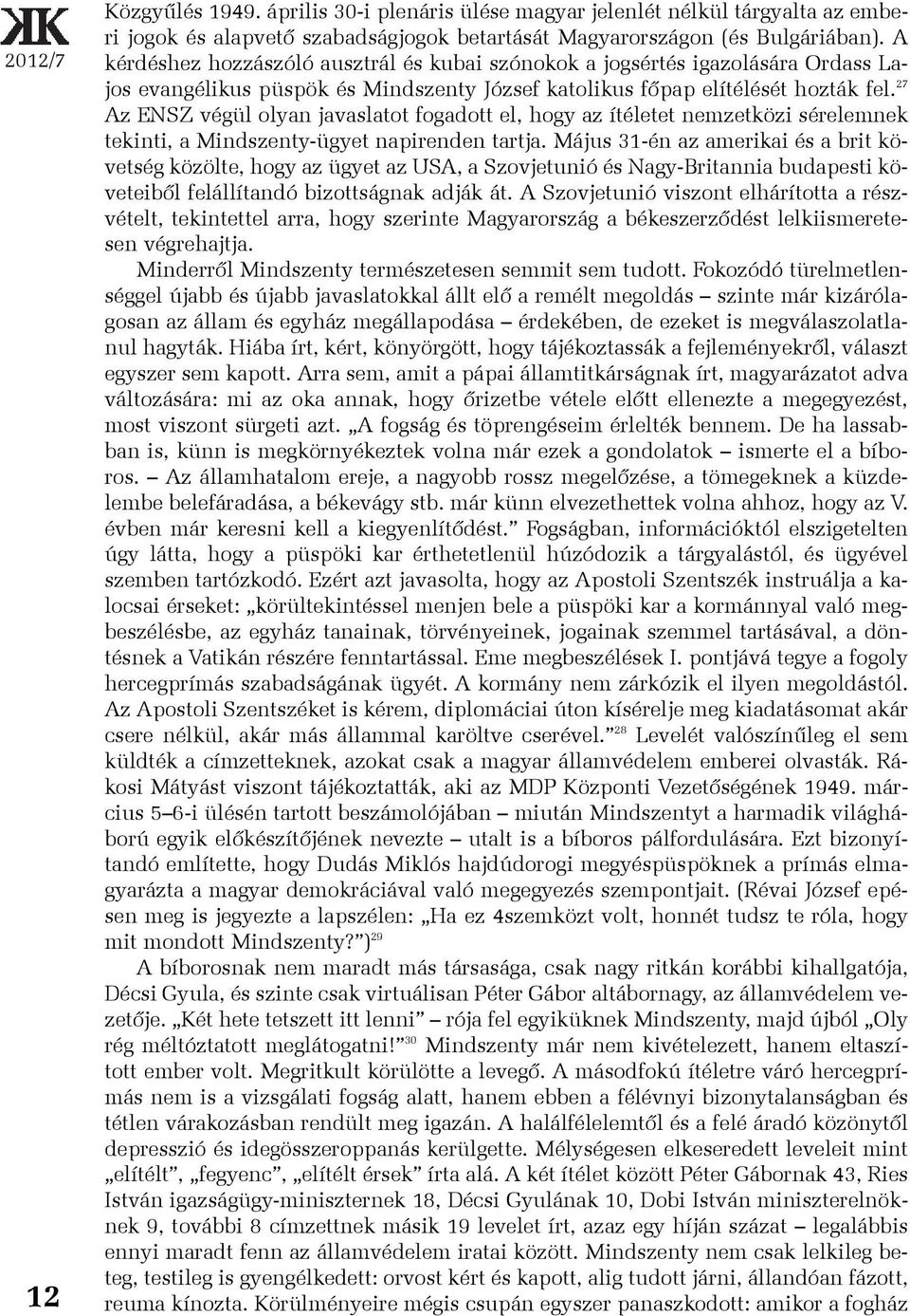 27 Az ENSZ végül olyan javaslatot fogadott el, hogy az ítéletet nemzetközi sérelemnek tekinti, a Mindszenty-ügyet napirenden tartja.