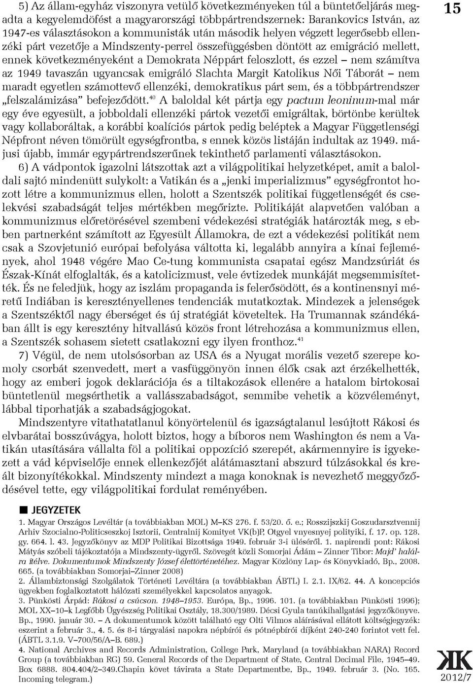 számítva az 1949 tavaszán ugyancsak emigráló Slachta Margit Katolikus Nõi Táborát nem maradt egyetlen számottevõ ellenzéki, demokratikus párt sem, és a többpártrendszer felszalámizása befejezõdött.