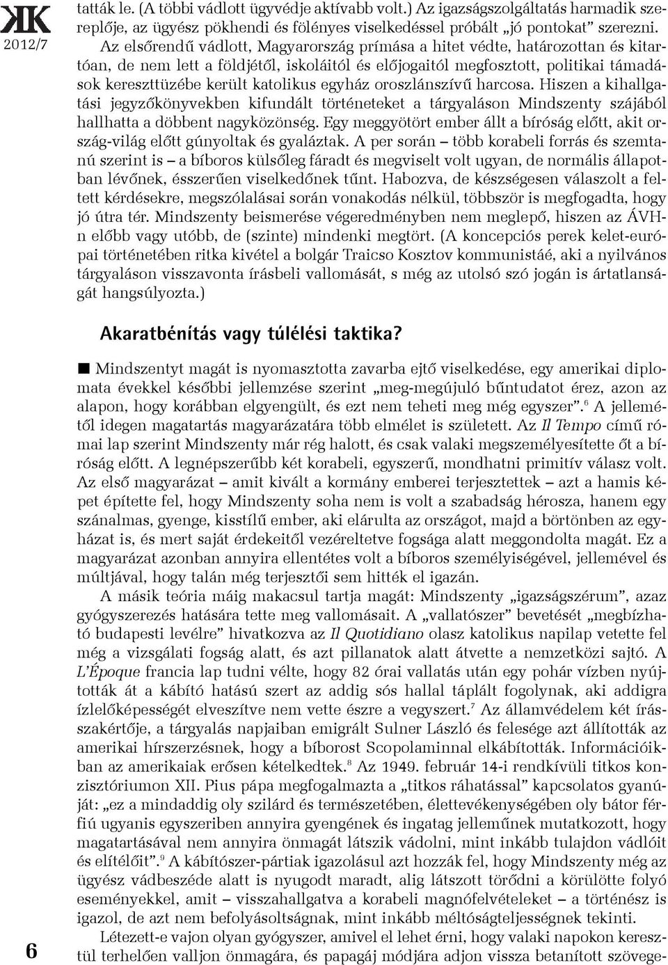 egyház oroszlánszívû harcosa. Hiszen a kihallgatási jegyzõkönyvekben kifundált történeteket a tárgyaláson Mindszenty szájából hallhatta a döbbent nagyközönség.