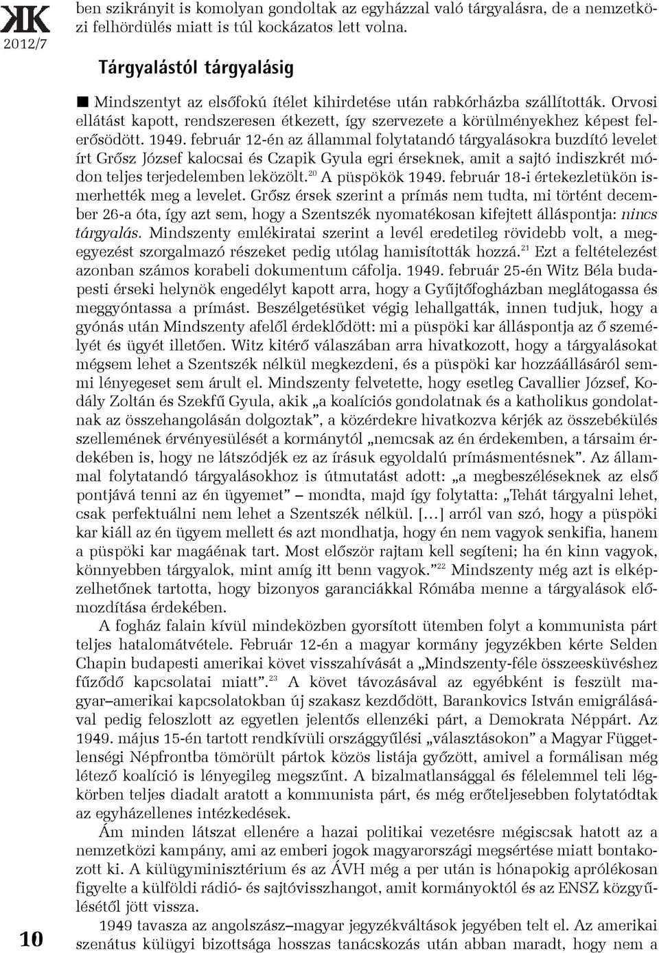 1949. február 12-én az állammal folytatandó tárgyalásokra buzdító levelet írt Grõsz József kalocsai és Czapik Gyula egri érseknek, amit a sajtó indiszkrét módon teljes terjedelemben leközölt.