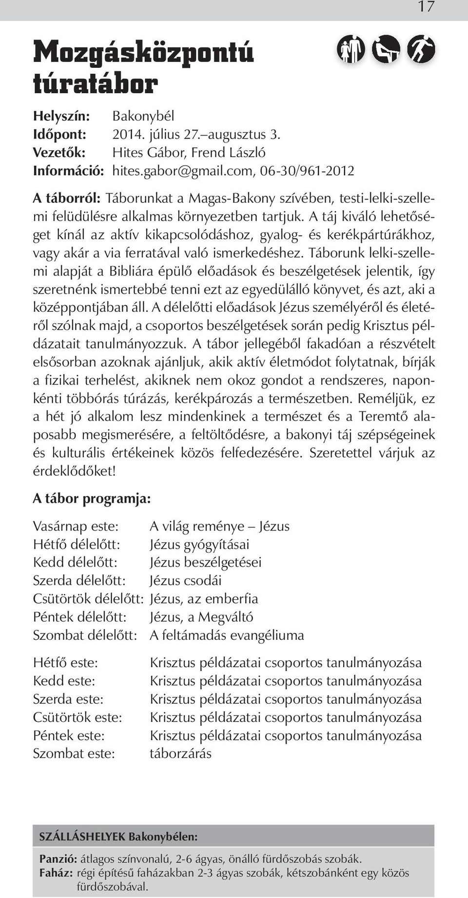 A táj kiváló lehetőséget kínál az aktív kikapcsolódáshoz, gyalog- és kerékpártúrákhoz, vagy akár a via ferratával való ismerkedéshez.