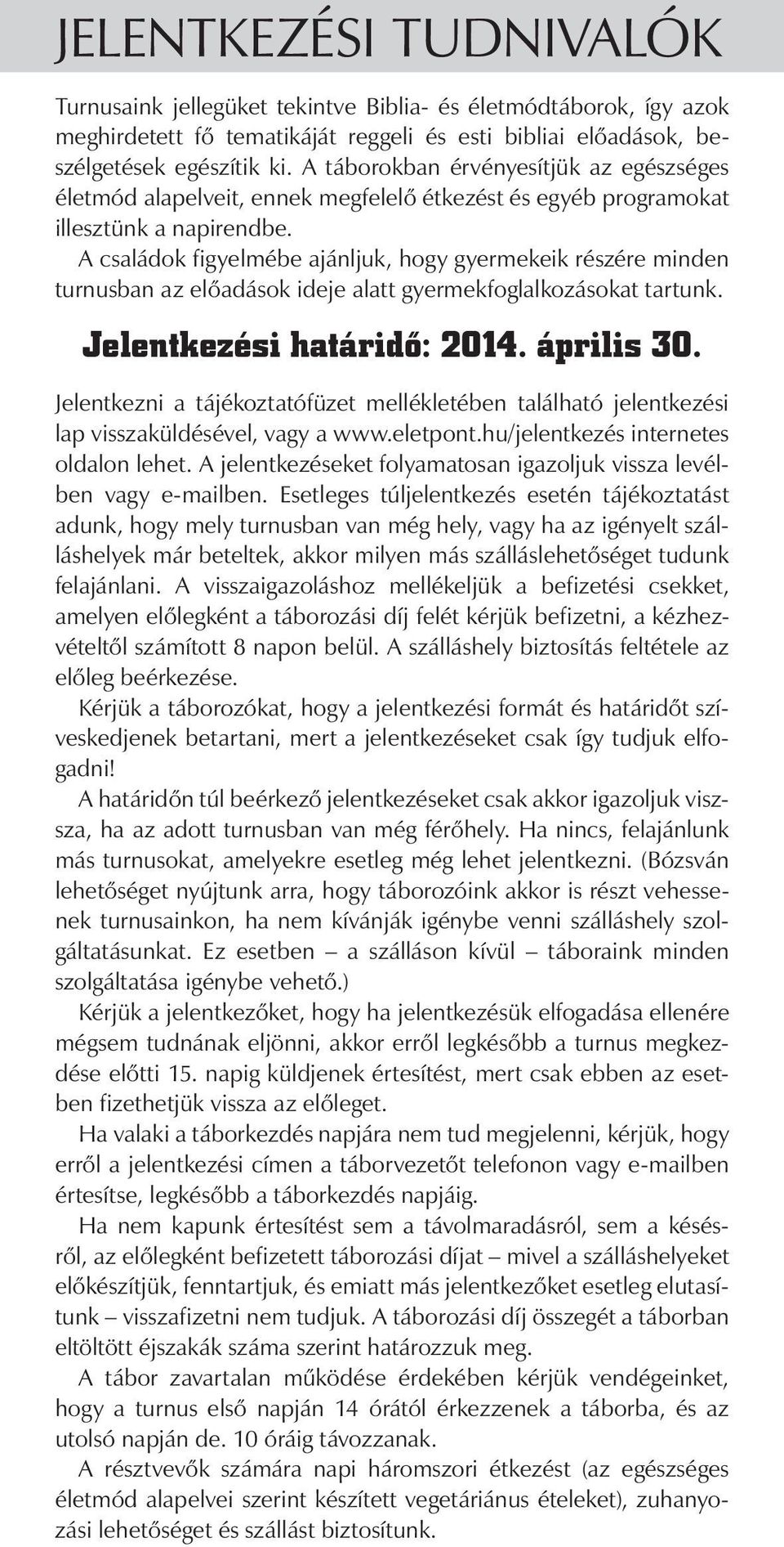 A családok figyelmébe ajánljuk, hogy gyermekeik részére minden turnusban az előadások ideje alatt gyermekfoglalkozásokat tartunk. Jelentkezési határidő: 2014. április 30.