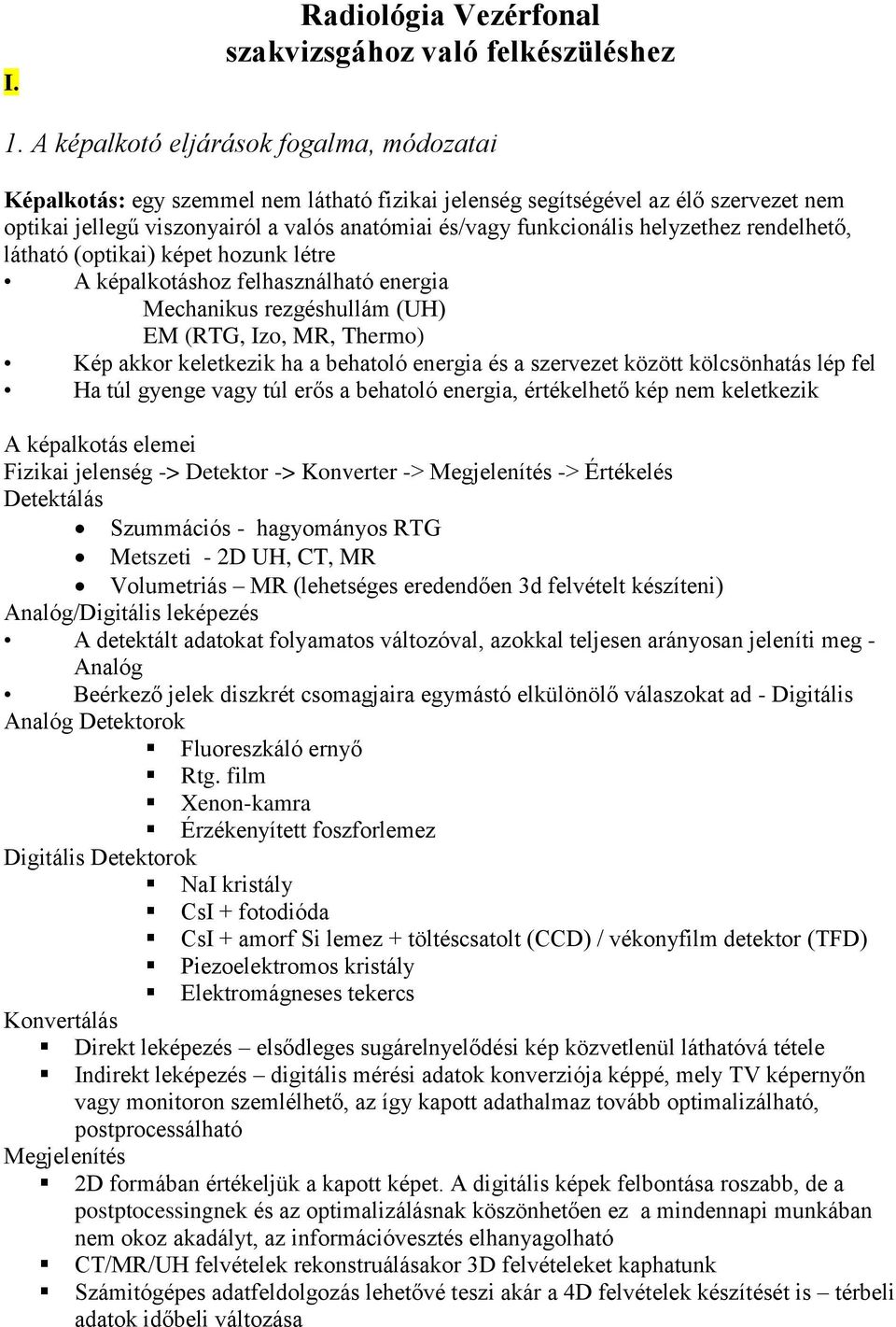 helyzethez rendelhető, látható (optikai) képet hozunk létre A képalkotáshoz felhasználható energia Mechanikus rezgéshullám (UH) EM (RTG, Izo, MR, Thermo) Kép akkor keletkezik ha a behatoló energia és