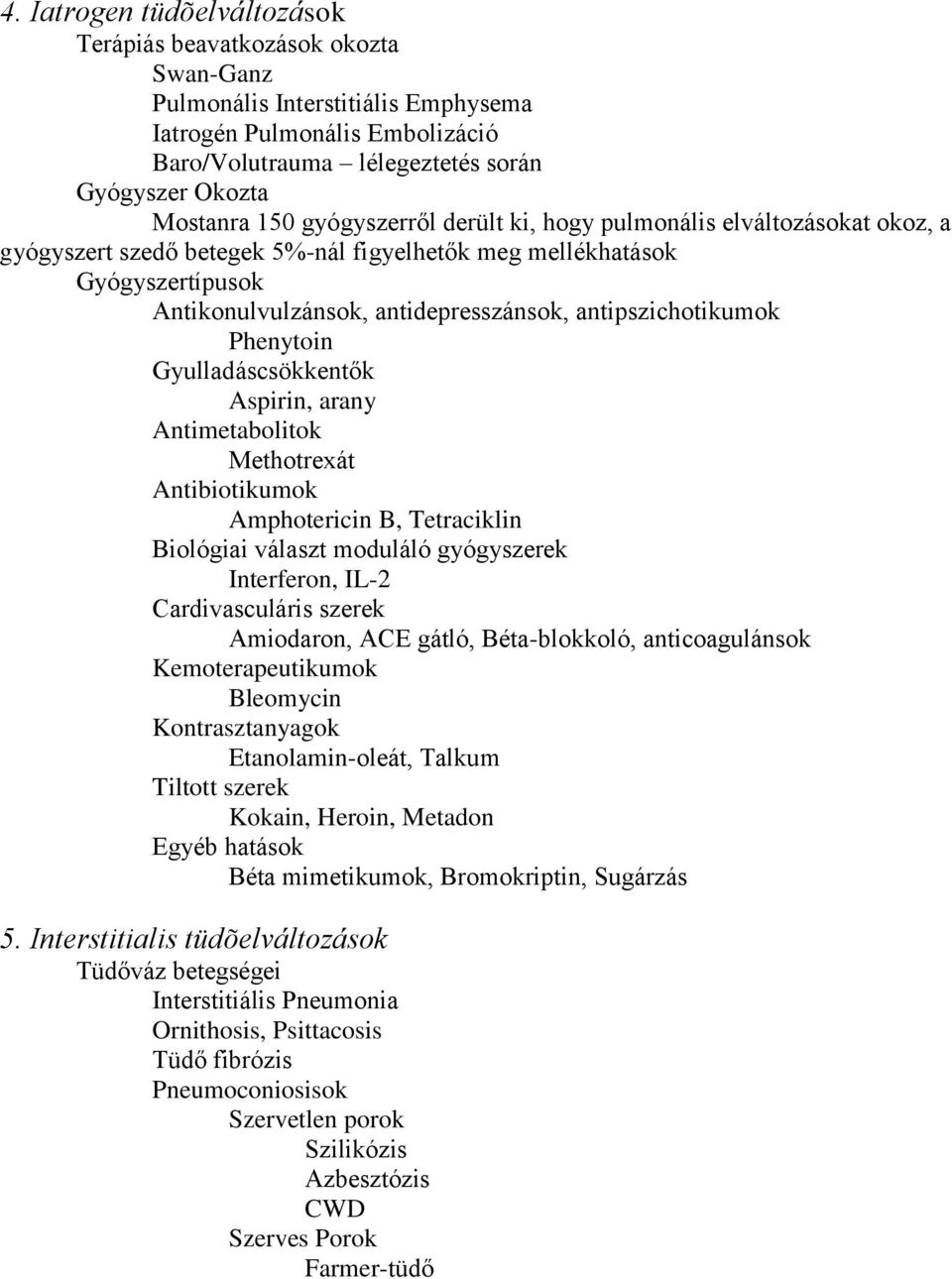 antipszichotikumok Phenytoin Gyulladáscsökkentők Aspirin, arany Antimetabolitok Methotrexát Antibiotikumok Amphotericin B, Tetraciklin Biológiai választ moduláló gyógyszerek Interferon, IL-2