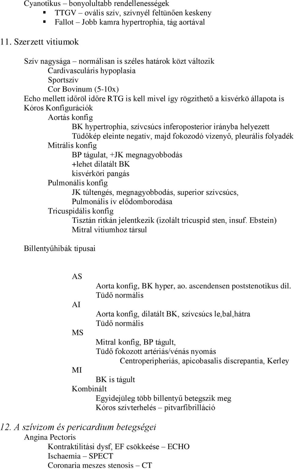 kisvérkö állapota is Kóros Konfigurációk Aortás konfig BK hypertrophia, szívcsúcs inferoposterior irányba helyezett Tüdőkép eleinte negatív, majd fokozodó vizenyő, pleurális folyadék Mitrális konfig