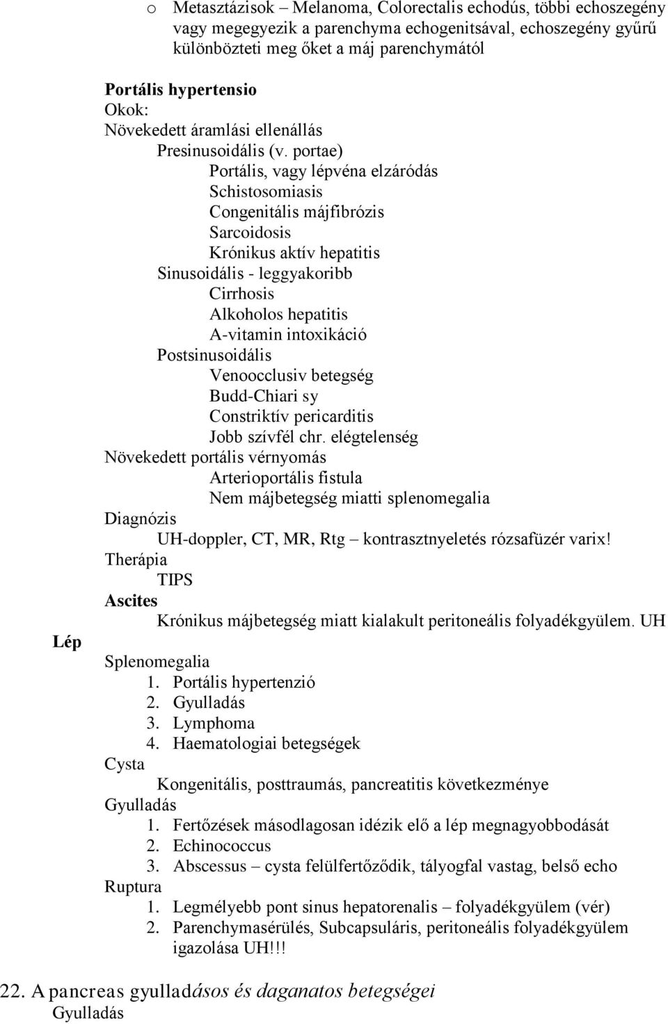 portae) Portális, vagy lépvéna elzáródás Schistosomiasis Congenitális májfibrózis Sarcoidosis Krónikus aktív hepatitis Sinusoidális - leggyakoribb Cirrhosis Alkoholos hepatitis A-vitamin intoxikáció