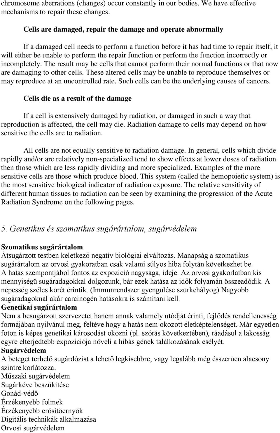 function or perform the function incorrectly or incompletely. The result may be cells that cannot perform their normal functions or that now are damaging to other cells.