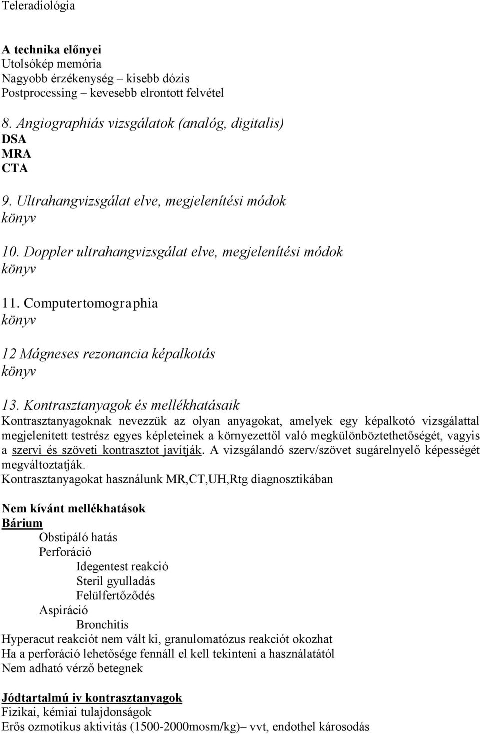 Kontrasztanyagok és mellékhatásaik Kontrasztanyagoknak nevezzük az olyan anyagokat, amelyek egy képalkotó vizsgálattal megjelenített testrész egyes képleteinek a környezettől való