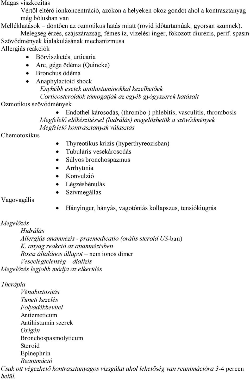 spasm Szövődmények kialakulásának mechanizmusa Allergiás reakciók Börviszketés, urticaria Arc, gége ödéma (Quincke) Bronchus ödéma Anaphylactoid shock Enyhébb esetek antihistaminokkal kezelhetőek