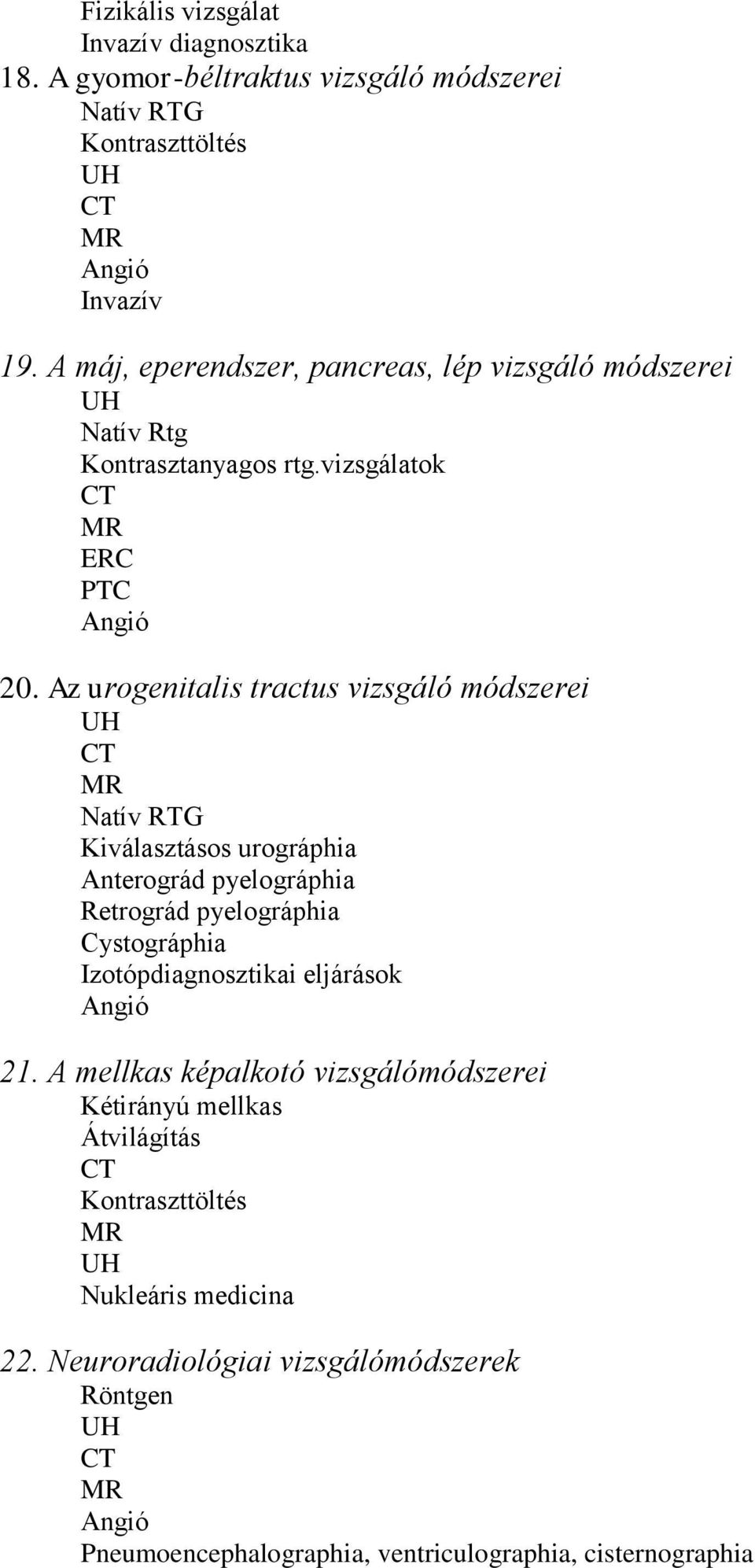 Az urogenitalis tractus vizsgáló módszerei UH CT MR Natív RTG Kiválasztásos urográphia Anterográd pyelográphia Retrográd pyelográphia Cystográphia Izotópdiagnosztikai