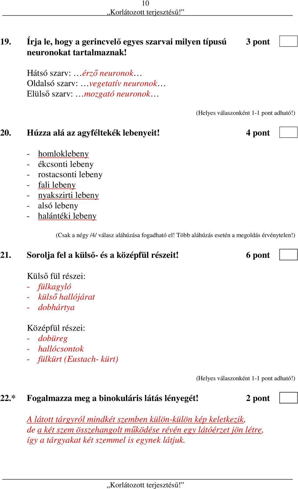 4 pont - homloklebeny - ékcsonti lebeny - rostacsonti lebeny - fali lebeny - nyakszirti lebeny - alsó lebeny - halántéki lebeny (Csak a négy /4/ válasz aláhúzása fogadható el!