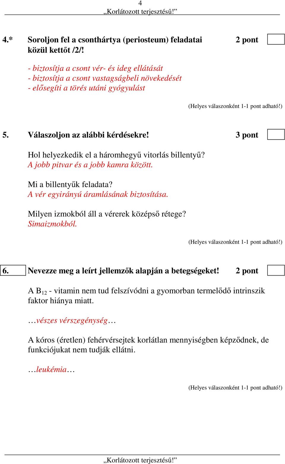 3 pont Hol helyezkedik el a háromhegyű vitorlás billentyű? A jobb pitvar és a jobb kamra között. Mi a billentyűk feladata? A vér egyirányú áramlásának biztosítása.