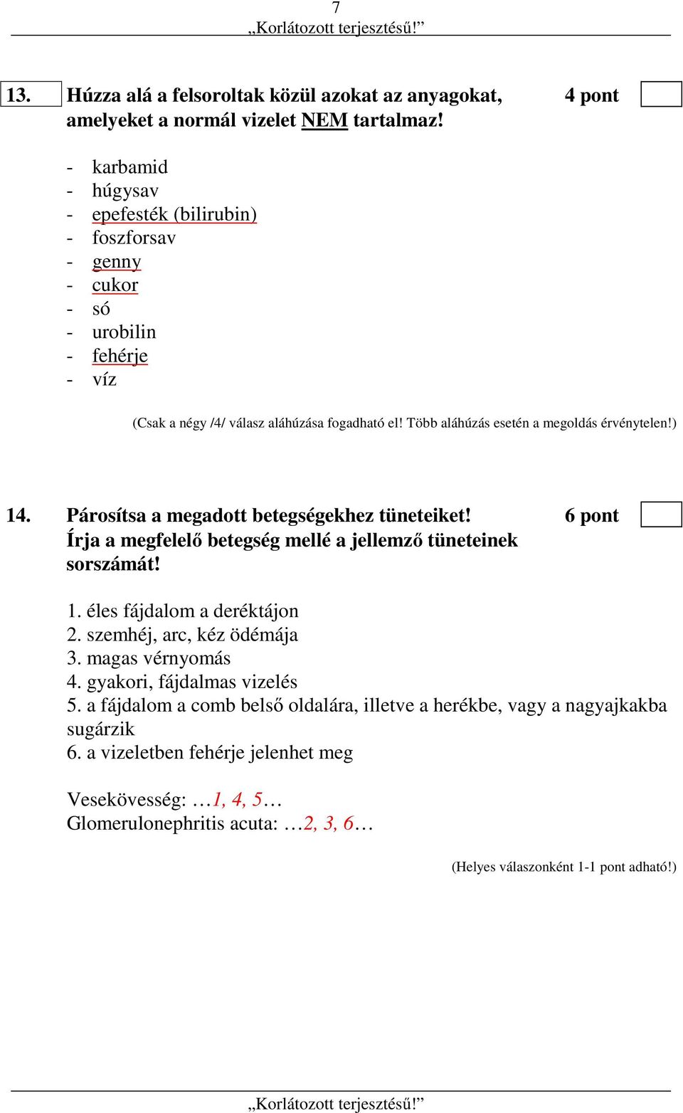 Több aláhúzás esetén a megoldás érvénytelen!) 14. Párosítsa a megadott betegségekhez tüneteiket! 6 pont Írja a megfelelő betegség mellé a jellemző tüneteinek sorszámát! 1. éles fájdalom a deréktájon 2.