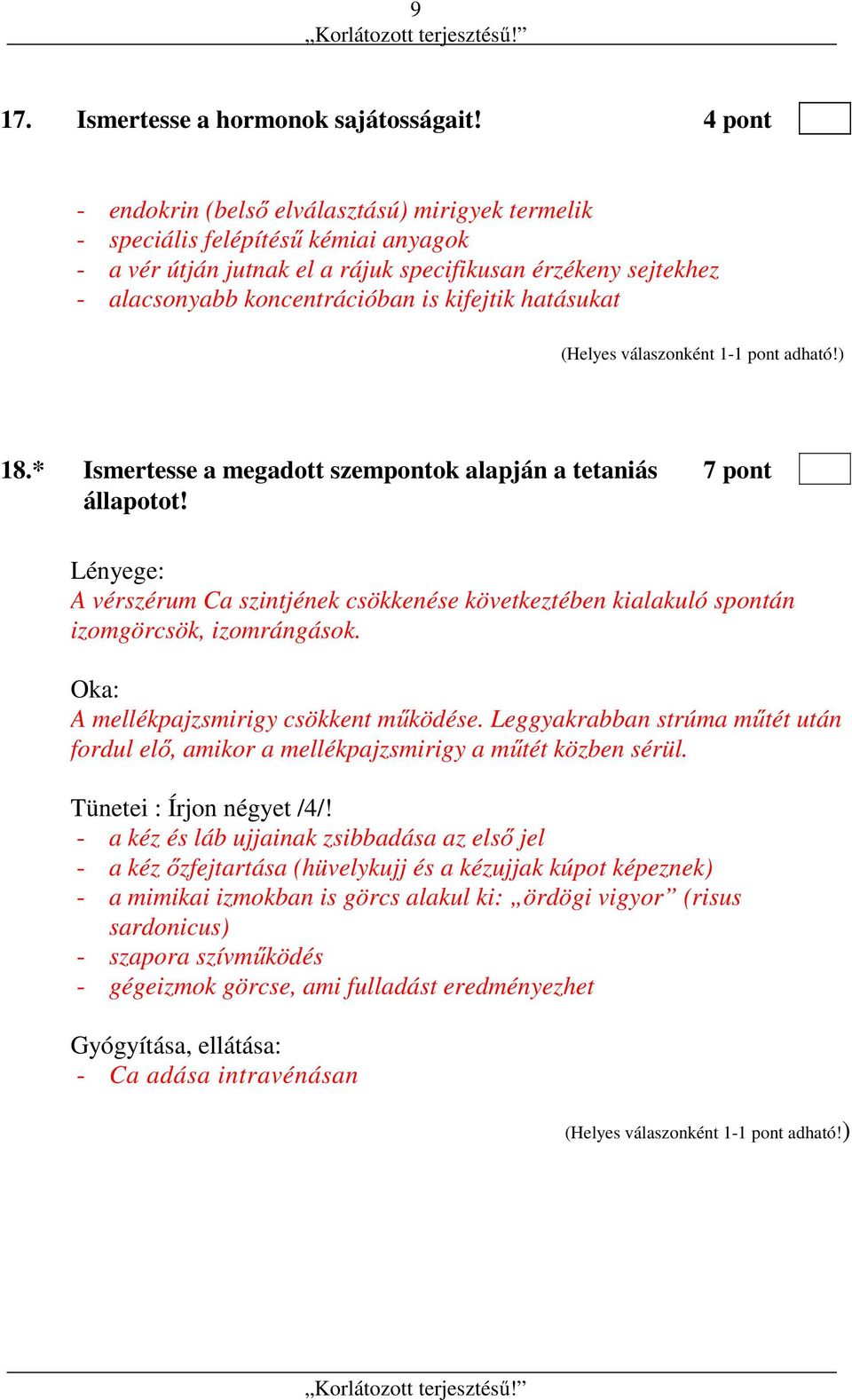 kifejtik hatásukat 18.* Ismertesse a megadott szempontok alapján a tetaniás 7 pont állapotot! Lényege: A vérszérum Ca szintjének csökkenése következtében kialakuló spontán izomgörcsök, izomrángások.