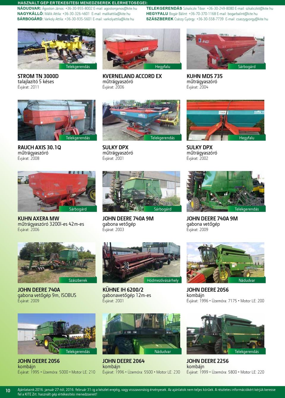 Évjárat: 2003 JOHN DEERE 740A 9M gabona vetőgép Évjárat: 2009 JOHN DEERE 740A gabona vetőgép 9m, ISOBUS Évjárat: 2009 KÜHNE IH 6200/2 gabonavetőgép 12m-es Évjárat: 2001 Hódmezővásárhely JOHN DEERE