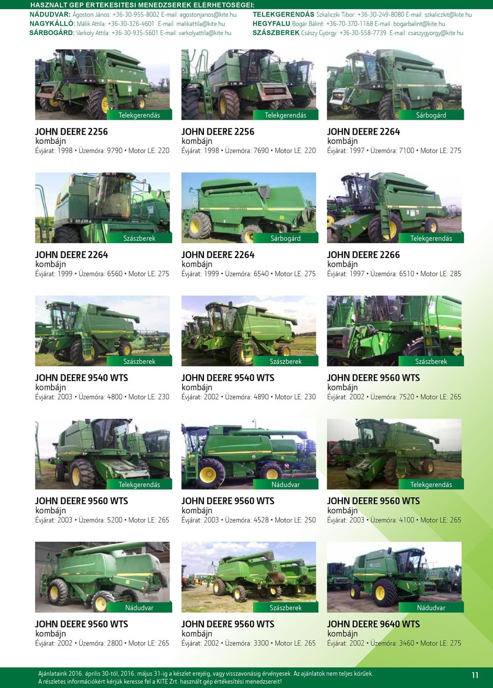 Motor LE: 230 JOHN DEERE 9540 WTS Évjárat: 2002 Üzemóra: 4890 Motor LE: 230 JOHN DEERE 9560 WTS Évjárat: 2002 Üzemóra: 7520 Motor LE: 265 JOHN DEERE 9560 WTS Évjárat: 2003 Üzemóra: 5200 Motor LE: 265