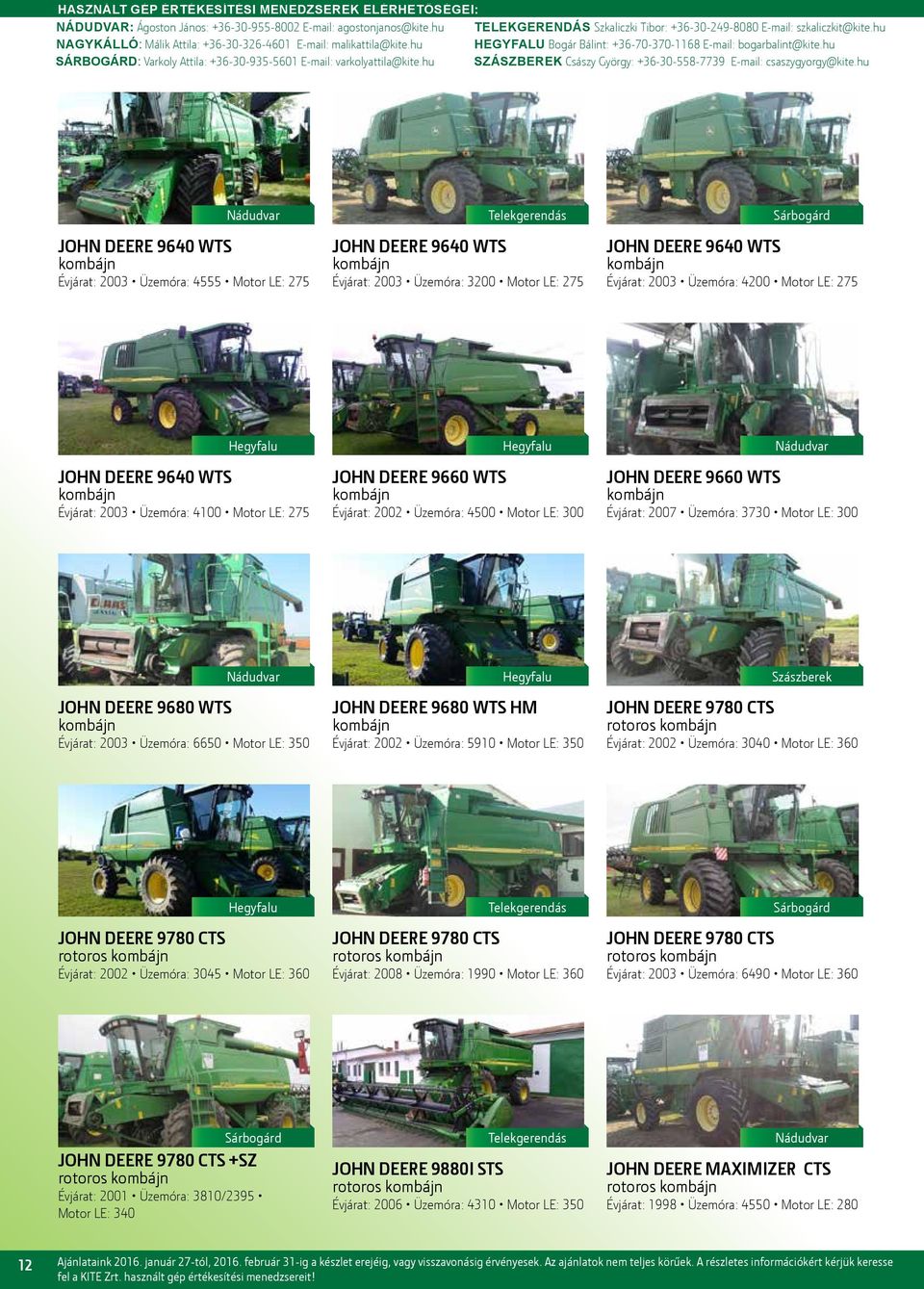 Évjárat: 2003 Üzemóra: 6650 Motor LE: 350 JOHN DEERE 9680 WTS HM Évjárat: 2002 Üzemóra: 5910 Motor LE: 350 JOHN DEERE 9780 CTS rotoros Évjárat: 2002 Üzemóra: 3040 Motor LE: 360 JOHN DEERE 9780 CTS