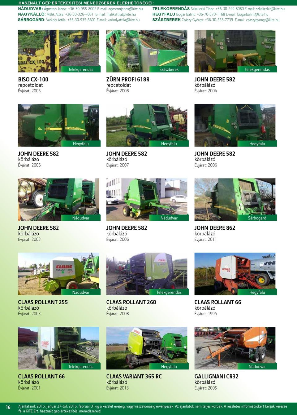 ROLLANT 66 Évjárat: 1994 CLAAS ROLLANT 66 Évjárat: 2001 CLAAS VARIANT 365 RC Évjárat: 2013 GALLIGNANI CR32 Évjárat: 2005 16 Ajánlataink 2016. január 27-tól, 2016.