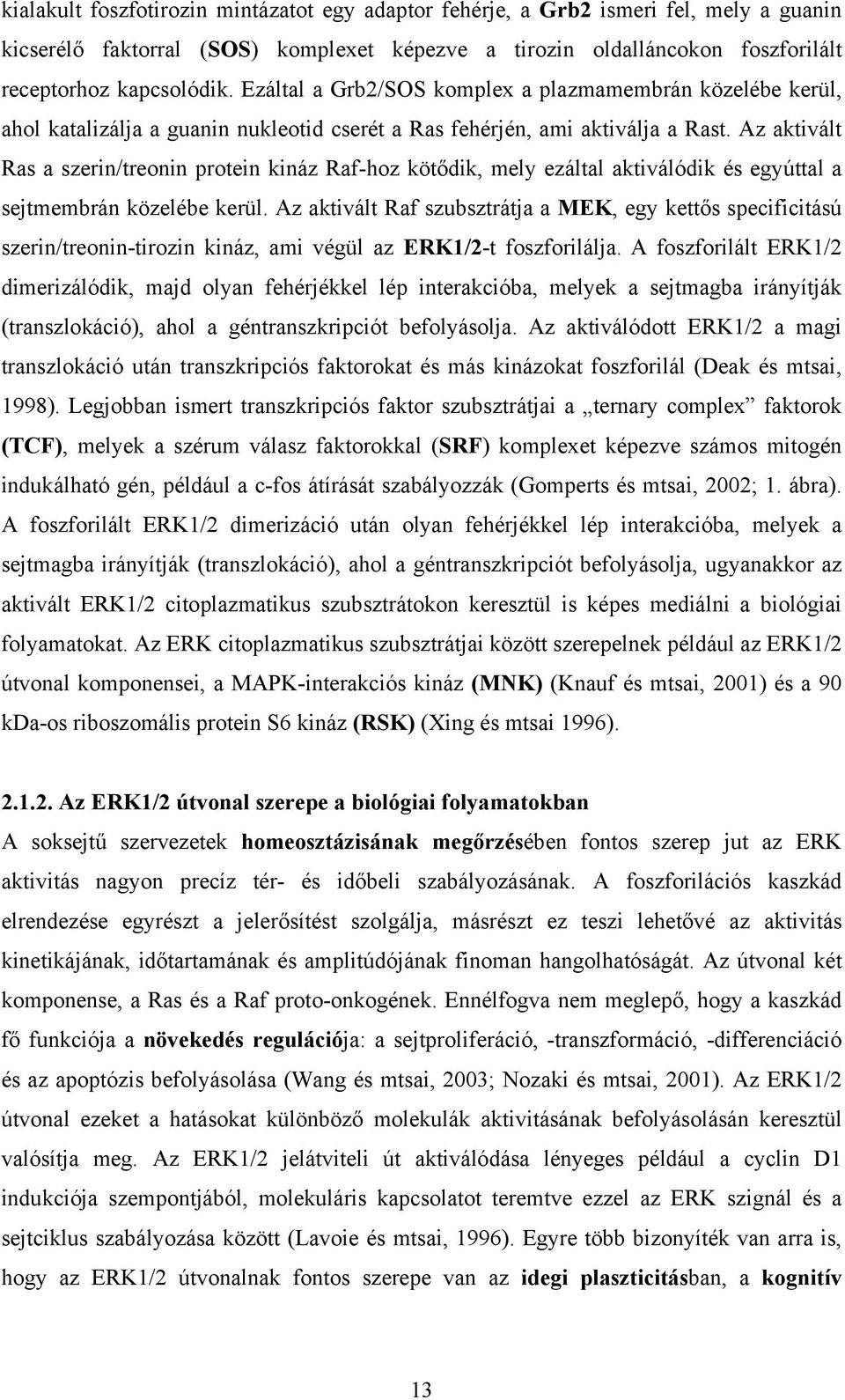 Az aktivált Ras a szerin/treonin protein kináz Raf-hoz kötődik, mely ezáltal aktiválódik és egyúttal a sejtmembrán közelébe kerül.