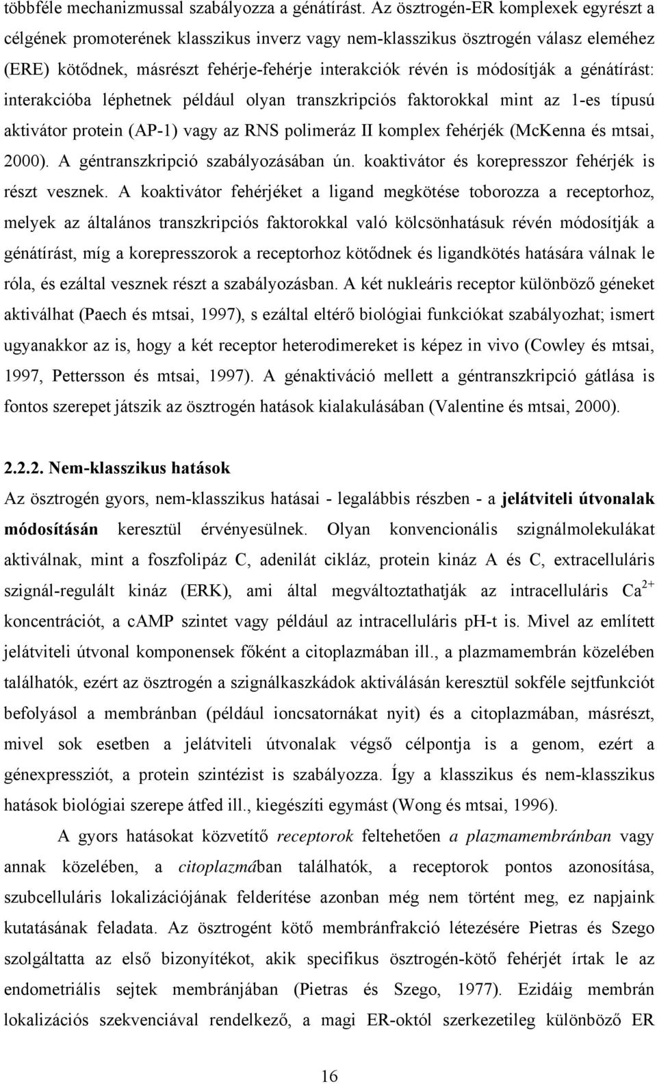 génátírást: interakcióba léphetnek például olyan transzkripciós faktorokkal mint az 1-es típusú aktivátor protein (AP-1) vagy az RNS polimeráz II komplex fehérjék (McKenna és mtsai, 2000).