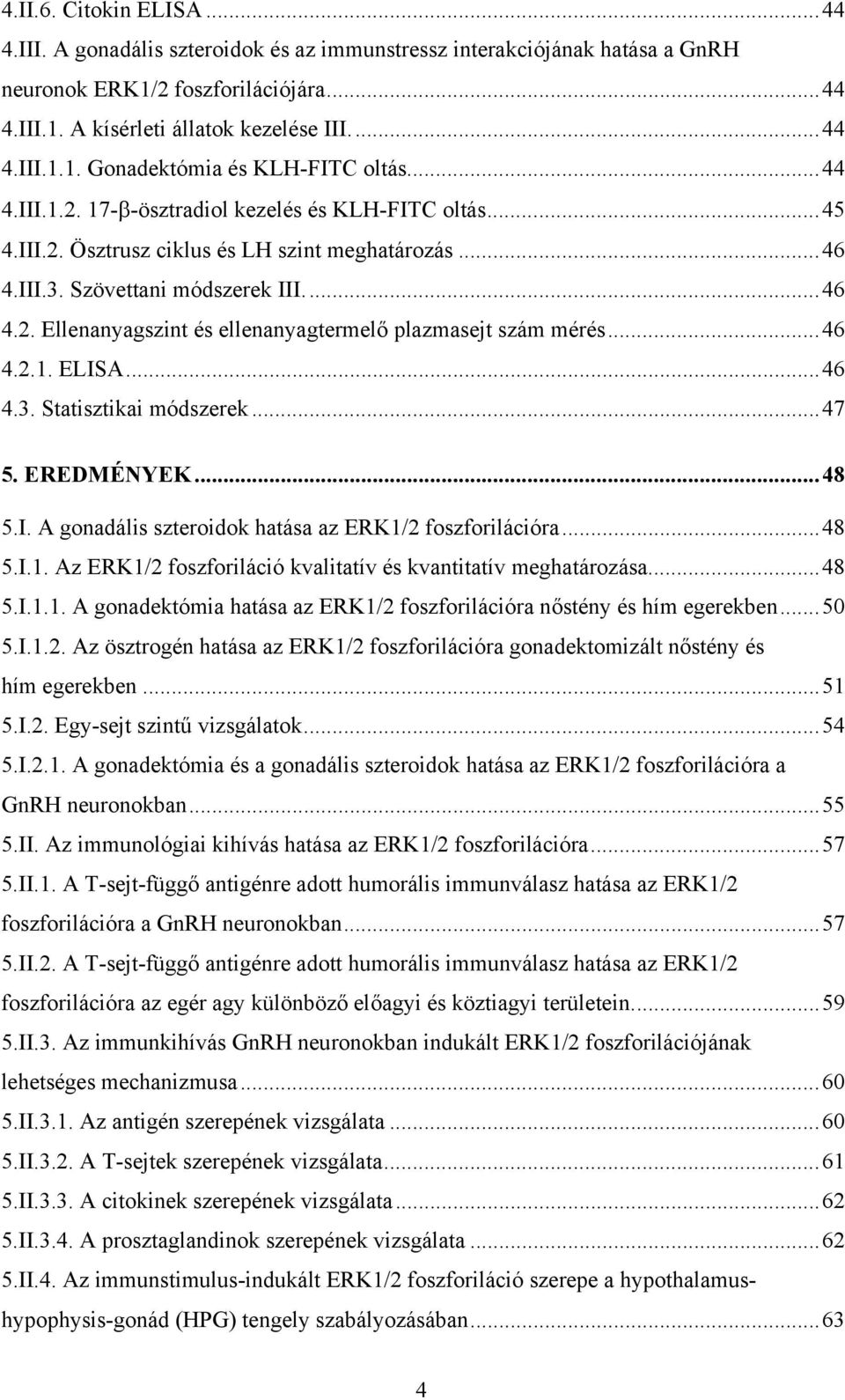 ..46 4.2.1. ELISA...46 4.3. Statisztikai módszerek...47 5. EREDMÉNYEK...48 5.I. A gonadális szteroidok hatása az ERK1/2 foszforilációra...48 5.I.1. Az ERK1/2 foszforiláció kvalitatív és kvantitatív meghatározása.