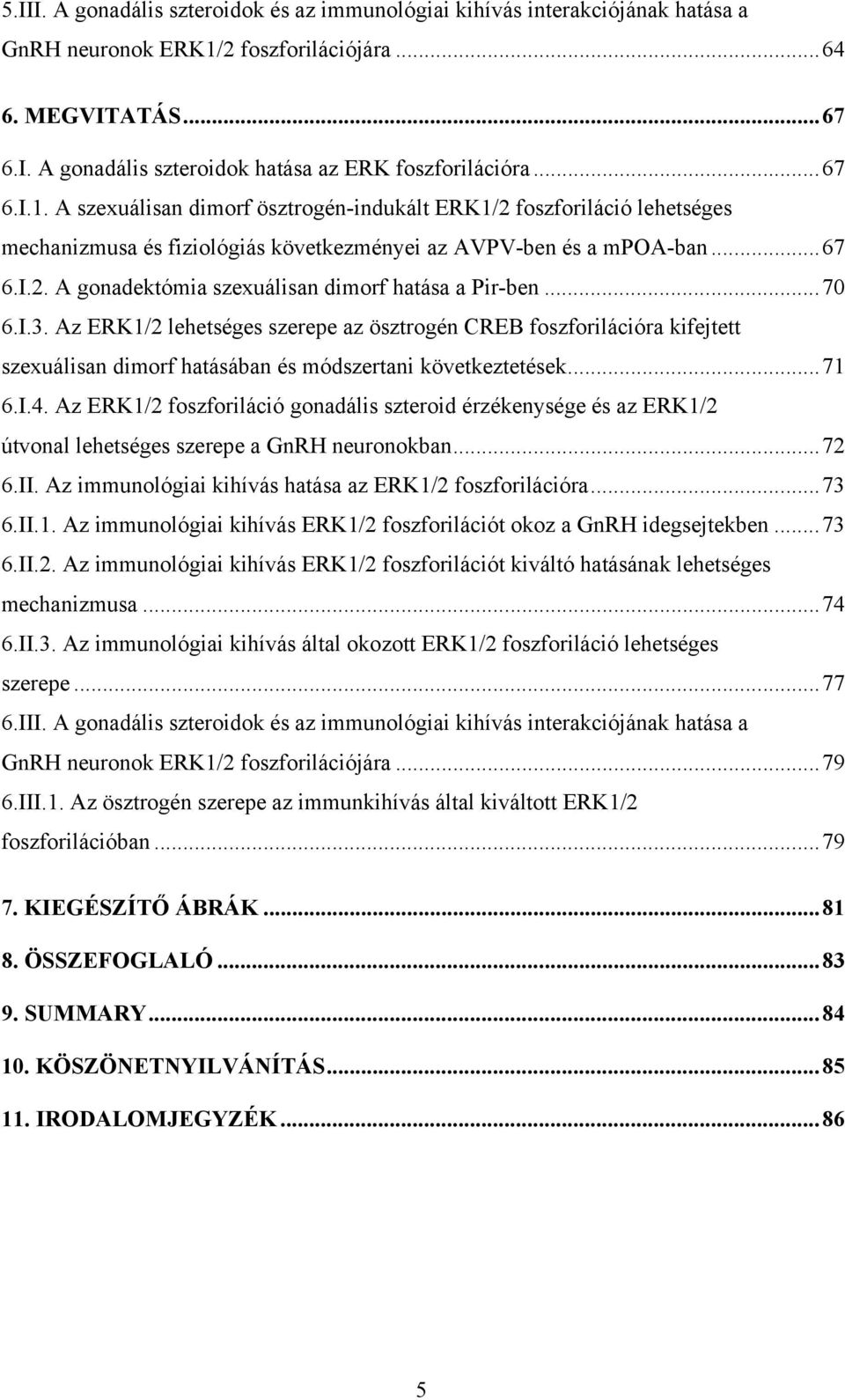 ..70 6.I.3. Az ERK1/2 lehetséges szerepe az ösztrogén CREB foszforilációra kifejtett szexuálisan dimorf hatásában és módszertani következtetések...71 6.I.4.