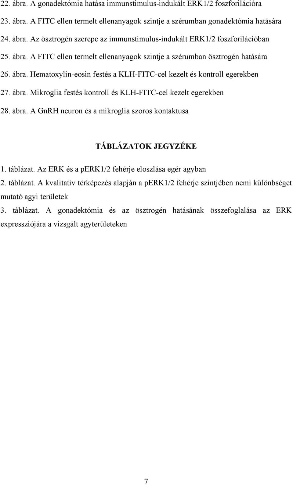 ábra. A GnRH neuron és a mikroglia szoros kontaktusa TÁBLÁZATOK JEGYZÉKE 1. táblázat. Az ERK és a perk1/2 fehérje eloszlása egér agyban 2. táblázat. A kvalitatív térképezés alapján a perk1/2 fehérje szintjében nemi különbséget mutató agyi területek 3.