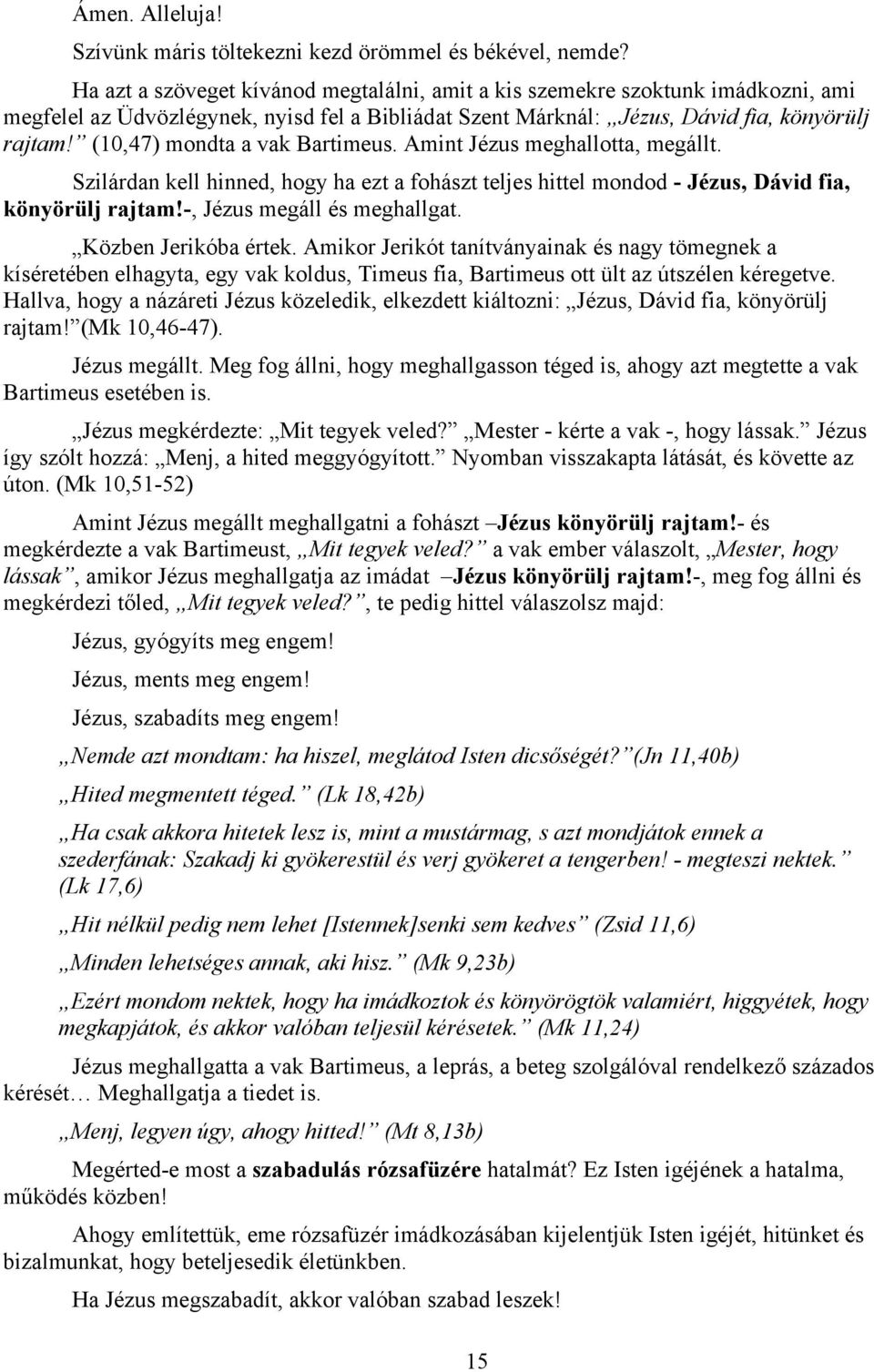 (10,47) mondta a vak Bartimeus. Amint Jézus meghallotta, megállt. Szilárdan kell hinned, hogy ha ezt a fohászt teljes hittel mondod - Jézus, Dávid fia, könyörülj rajtam!-, Jézus megáll és meghallgat.