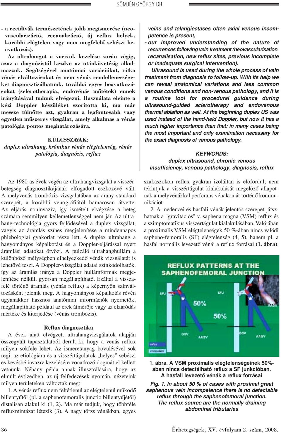 Segítségével anatómiai variációkat, ritka vénás elváltozásokat és nem vénás rendellenességeket diagnosztizálhatunk, továbbá egyes beavatkozásokat (sclerotherapia, endovénás mûtétek) ennek