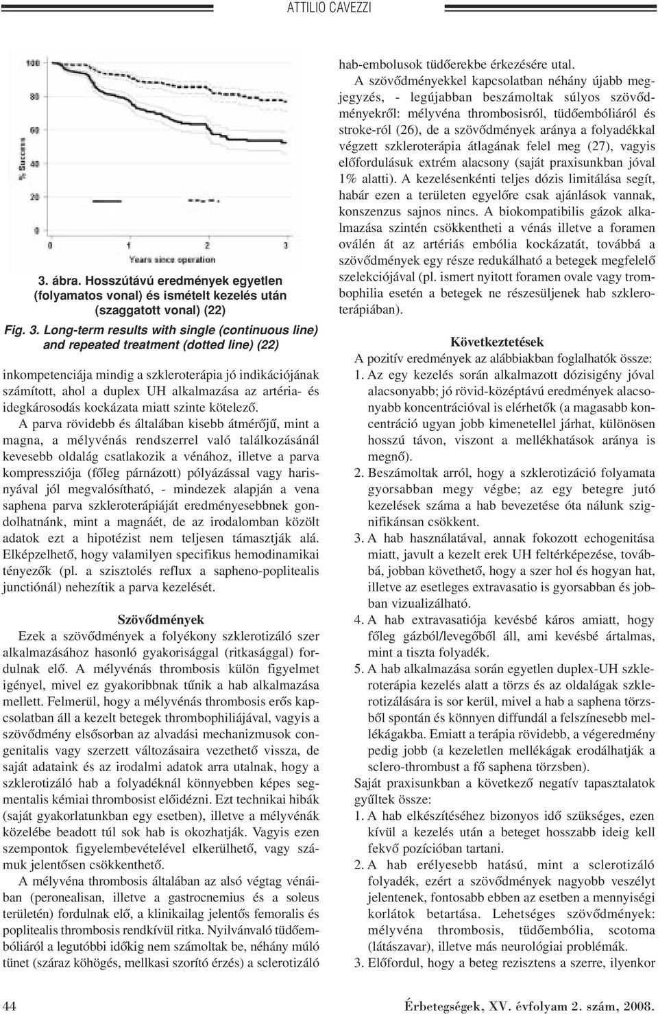 Long-term results with single (continuous line) and repeated treatment (dotted line) (22) inkompetenciája mindig a szkleroterápia jó indikációjának számított, ahol a duplex UH alkalmazása az artéria-