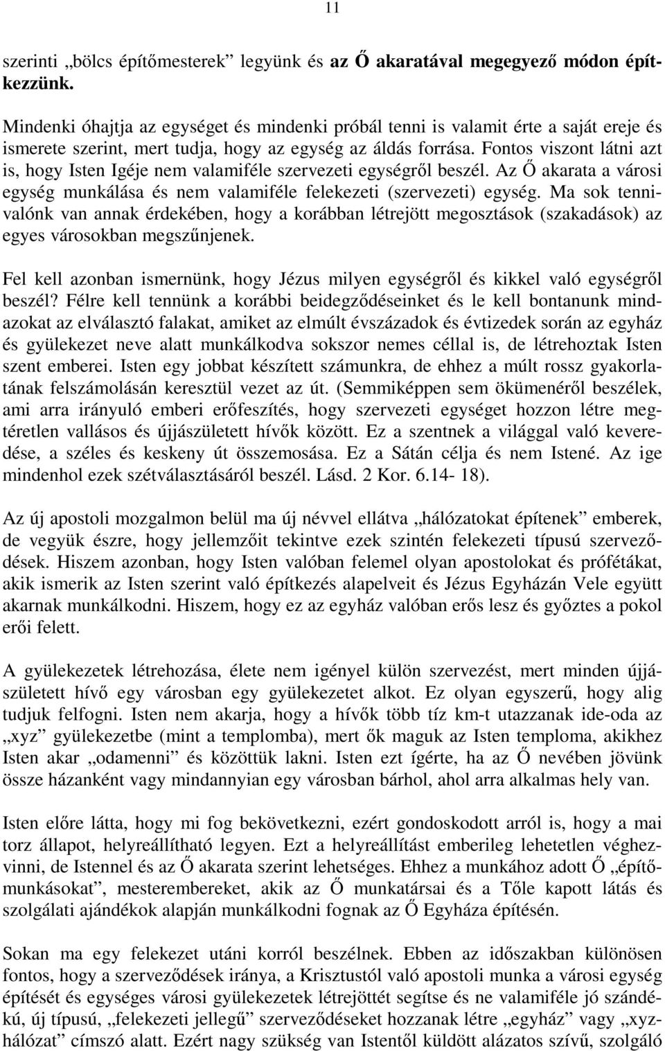 Fontos viszont látni azt is, hogy Isten Igéje nem valamiféle szervezeti egységről beszél. Az Ő akarata a városi egység munkálása és nem valamiféle felekezeti (szervezeti) egység.