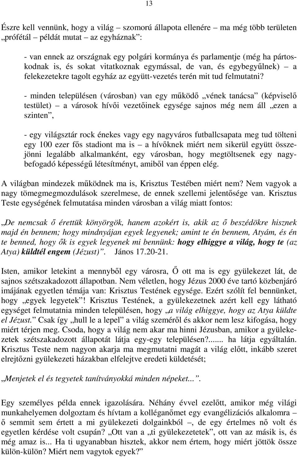 - minden településen (városban) van egy működő vének tanácsa (képviselő testület) a városok hívői vezetőinek egysége sajnos még nem áll ezen a szinten, - egy világsztár rock énekes vagy egy nagyváros