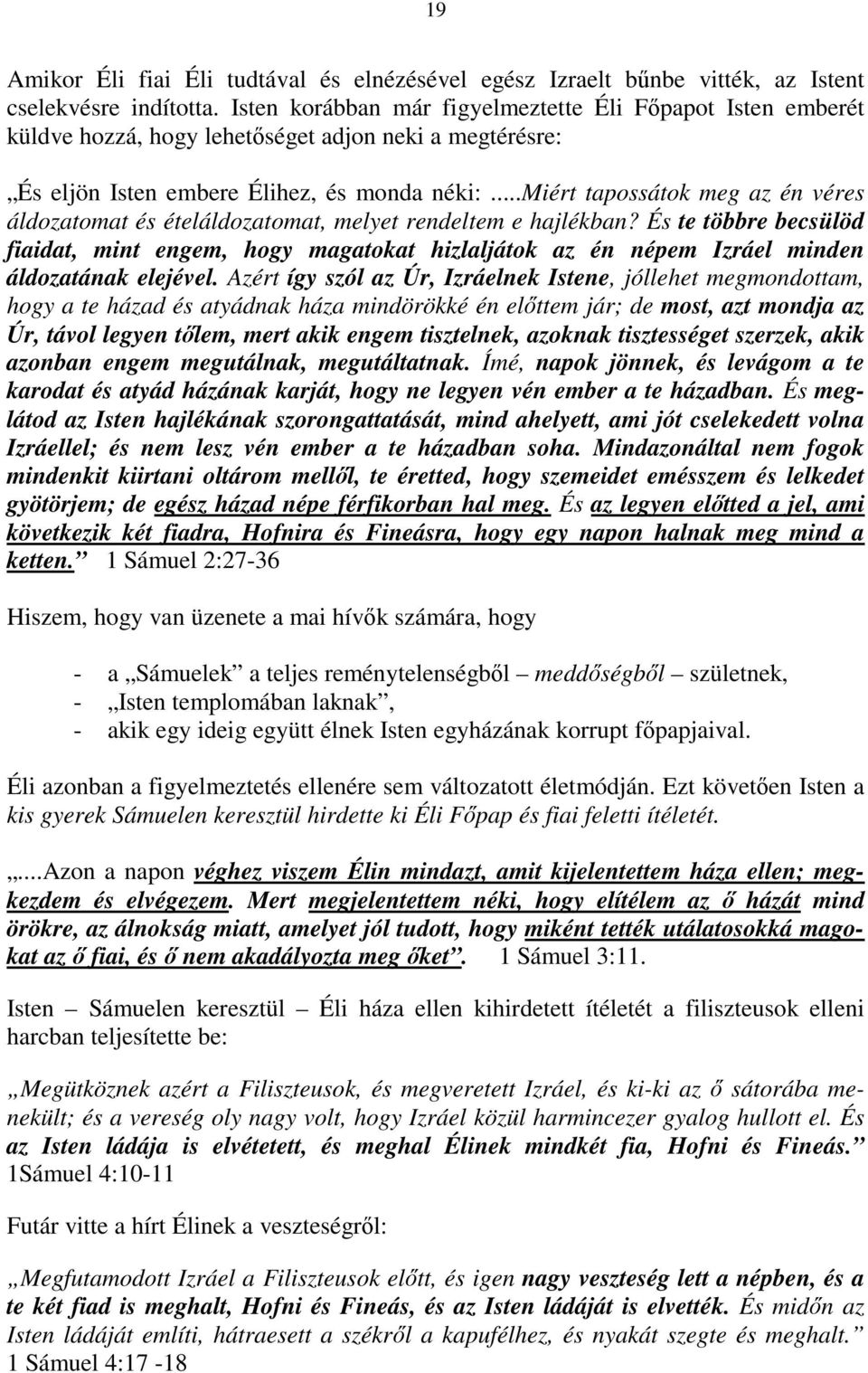 ..miért tapossátok meg az én véres áldozatomat és ételáldozatomat, melyet rendeltem e hajlékban?