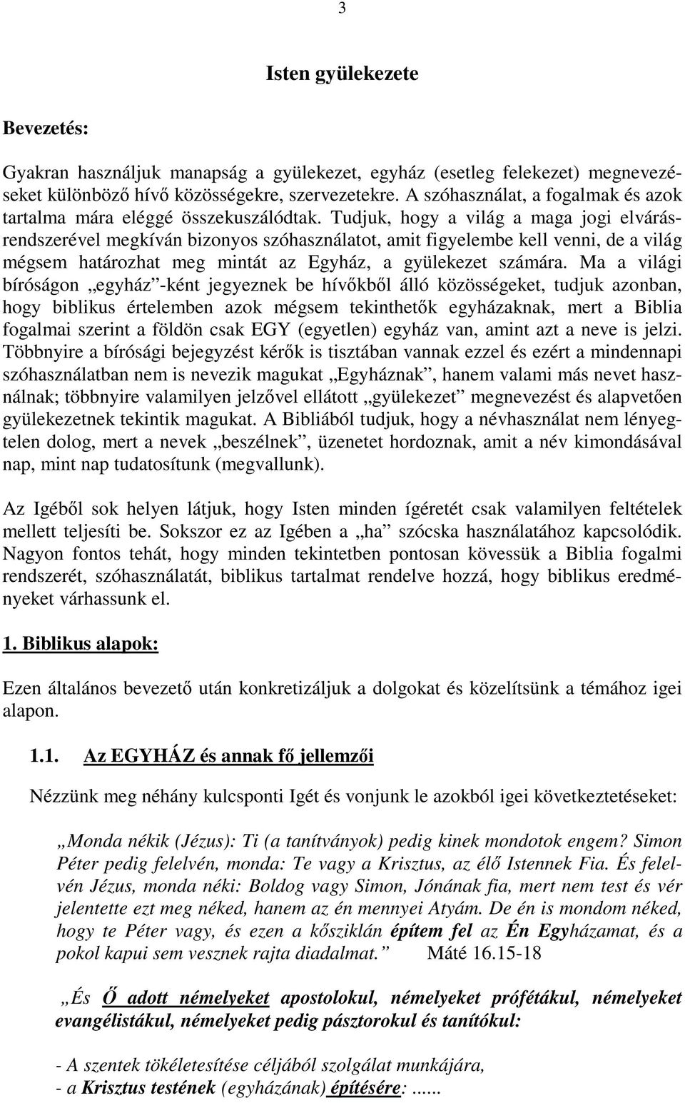 Tudjuk, hogy a világ a maga jogi elvárásrendszerével megkíván bizonyos szóhasználatot, amit figyelembe kell venni, de a világ mégsem határozhat meg mintát az Egyház, a gyülekezet számára.