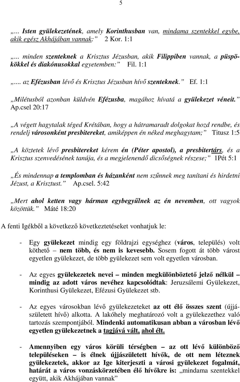 zusban lévő és Krisztus Jézusban hívő szenteknek. Ef. 1:1 Milétusból azonban küldvén Efézusba, magához hívatá a gyülekezet véneit. Ap.