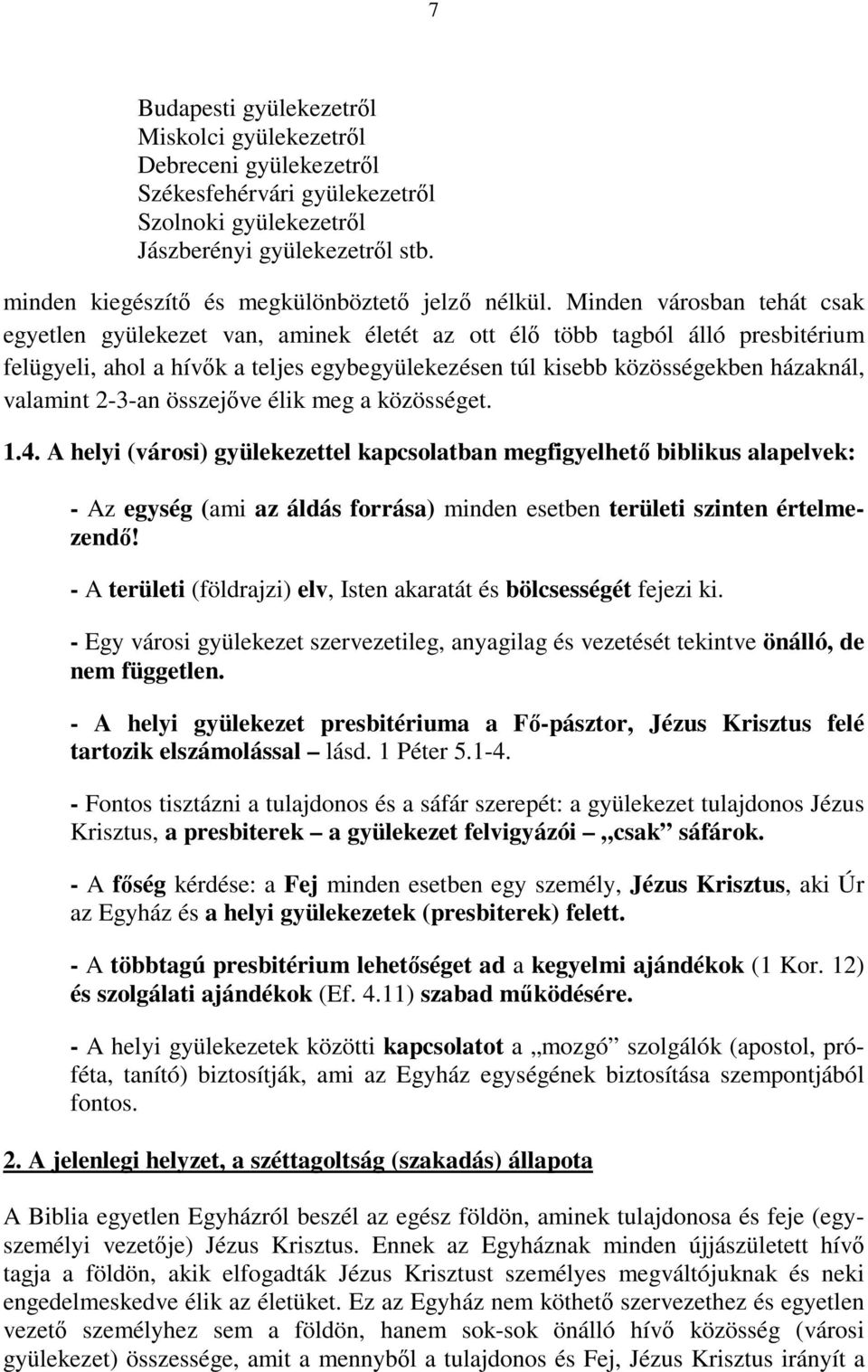 Minden városban tehát csak egyetlen gyülekezet van, aminek életét az ott élő több tagból álló presbitérium felügyeli, ahol a hívők a teljes egybegyülekezésen túl kisebb közösségekben házaknál,