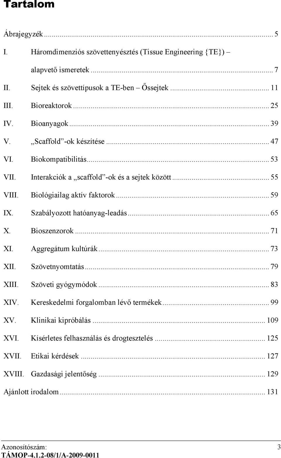 Szabályozott hatóanyag-leadás... 65 X. Bioszenzorok... 71 XI. Aggregátum kultúrák... 73 XII. Szövetnyomtatás... 79 XIII. Szöveti gyógymódok... 83 XIV. Kereskedelmi forgalomban lévő termékek.