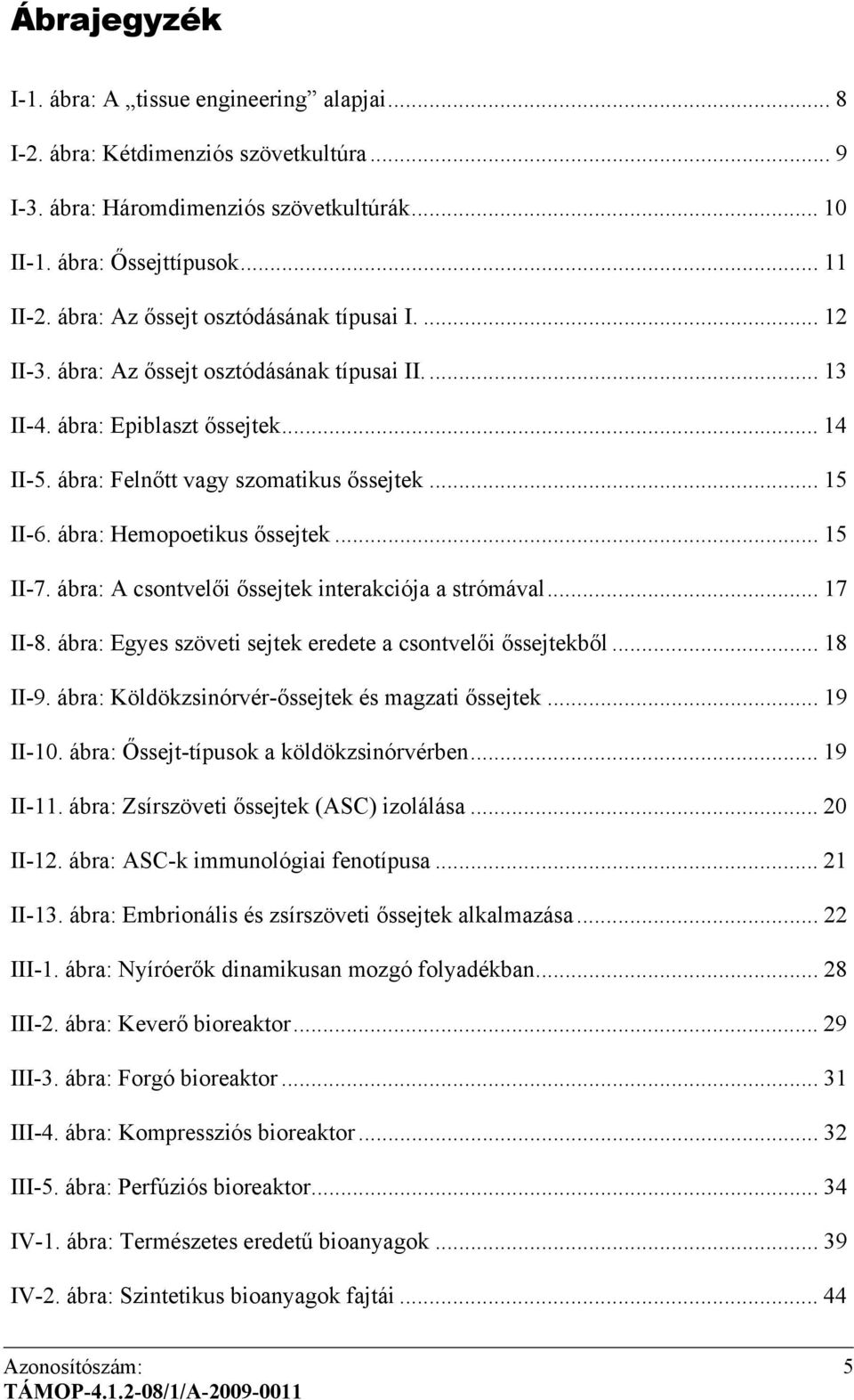 ábra: Hemopoetikus őssejtek... 15 II-7. ábra: A csontvelői őssejtek interakciója a strómával... 17 II-8. ábra: Egyes szöveti sejtek eredete a csontvelői őssejtekből... 18 II-9.