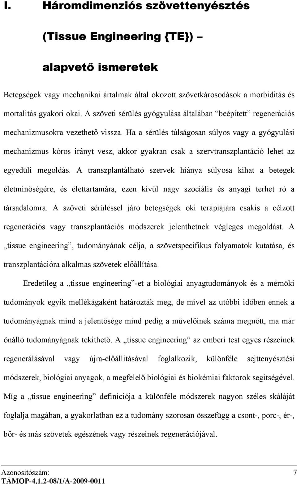 Ha a sérülés túlságosan súlyos vagy a gyógyulási mechanizmus kóros irányt vesz, akkor gyakran csak a szervtranszplantáció lehet az egyedüli megoldás.