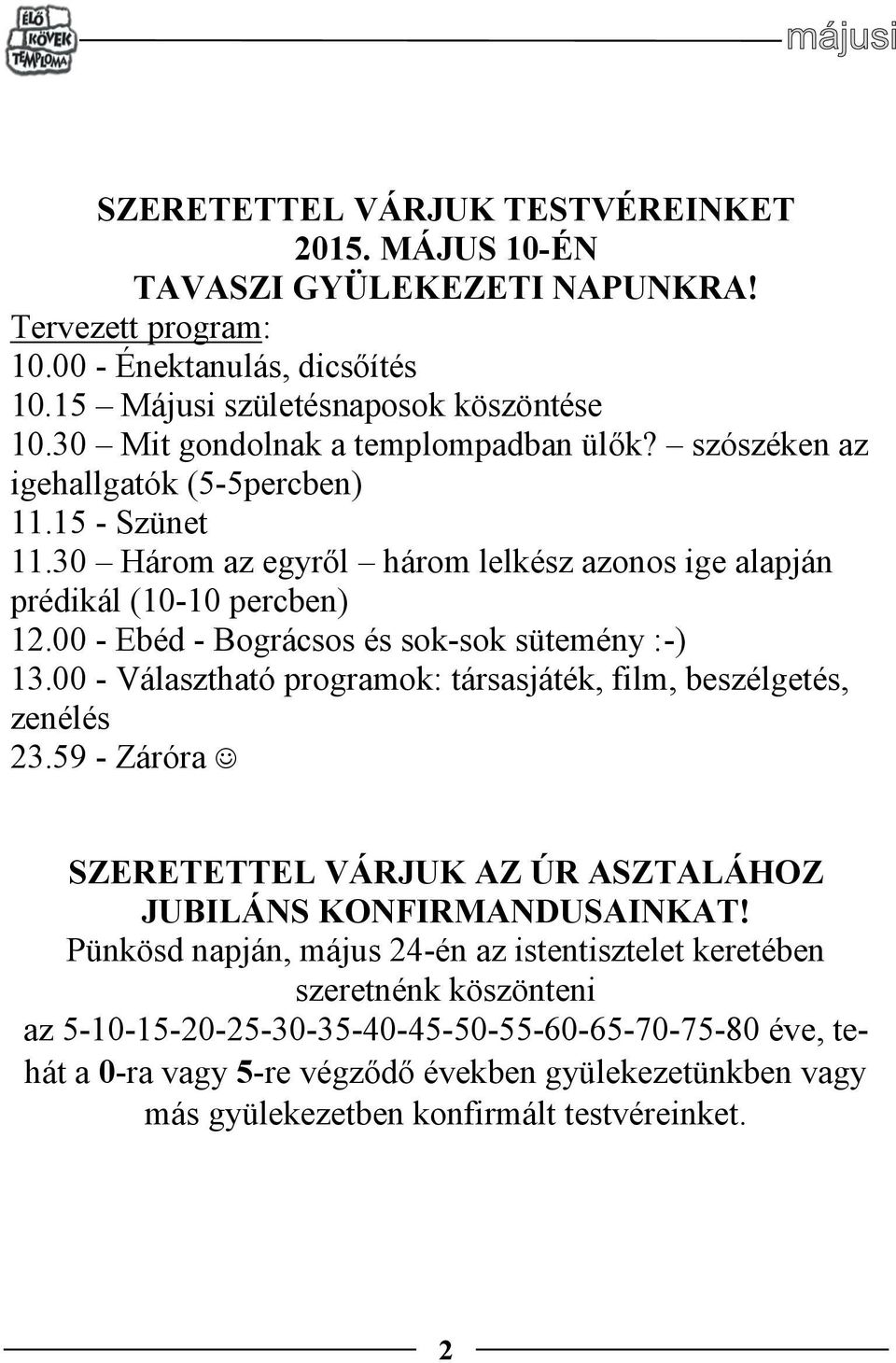 00 - Ebéd - Bográcsos és sok-sok sütemény :-) 13.00 - Választható programok: társasjáték, film, beszélgetés, zenélés 23.59 - Záróra SZERETETTEL VÁRJUK AZ ÚR ASZTALÁHOZ JUBILÁNS KONFIRMANDUSAINKAT!