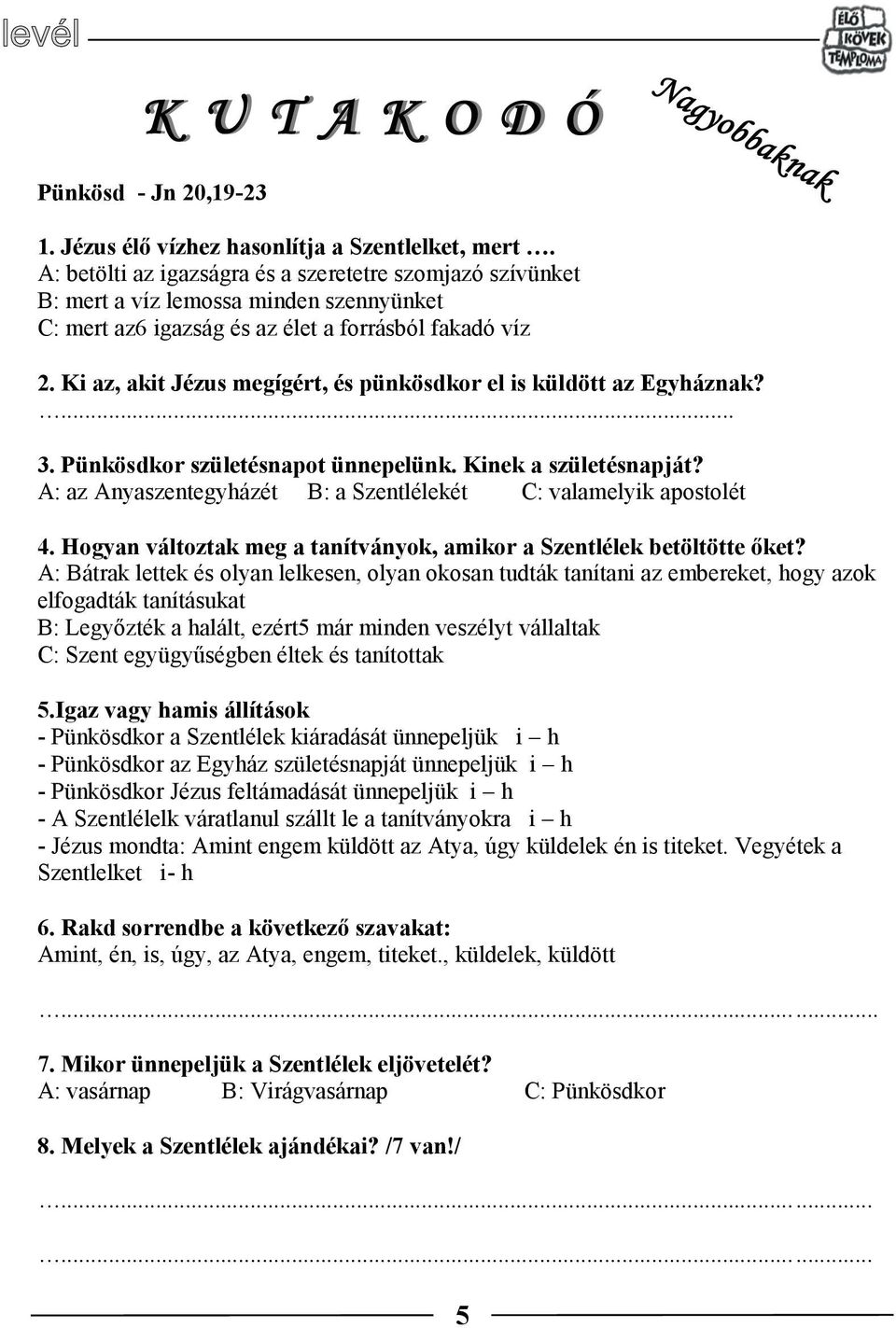 Ki az, akit Jézus megígért, és pünkösdkor el is küldött az Egyháznak?... 3. Pünkösdkor születésnapot ünnepelünk. Kinek a születésnapját?