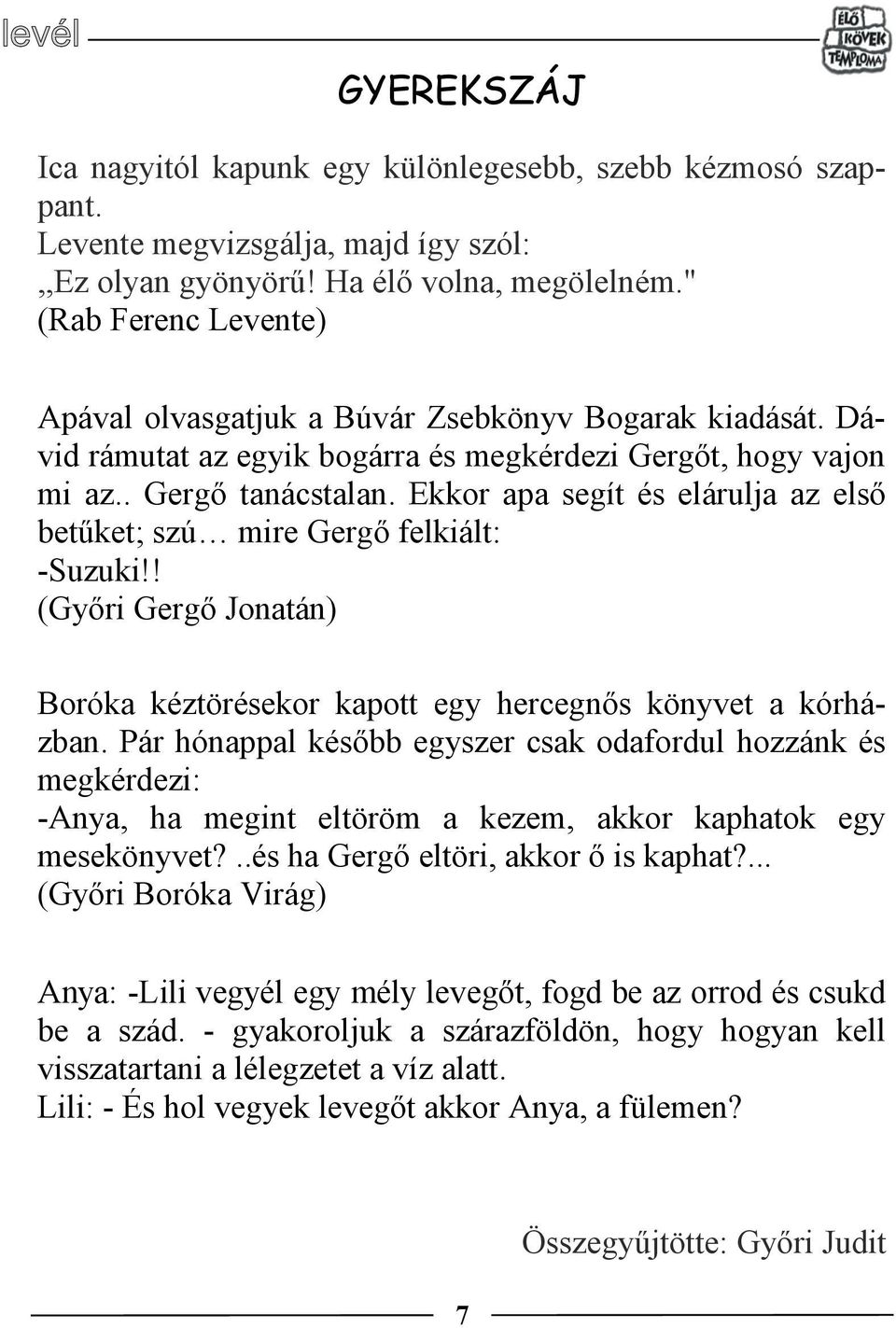 Ekkor apa segít és elárulja az első betűket; szú mire Gergő felkiált: -Suzuki!! (Győri Gergő Jonatán) Boróka kéztörésekor kapott egy hercegnős könyvet a kórházban.