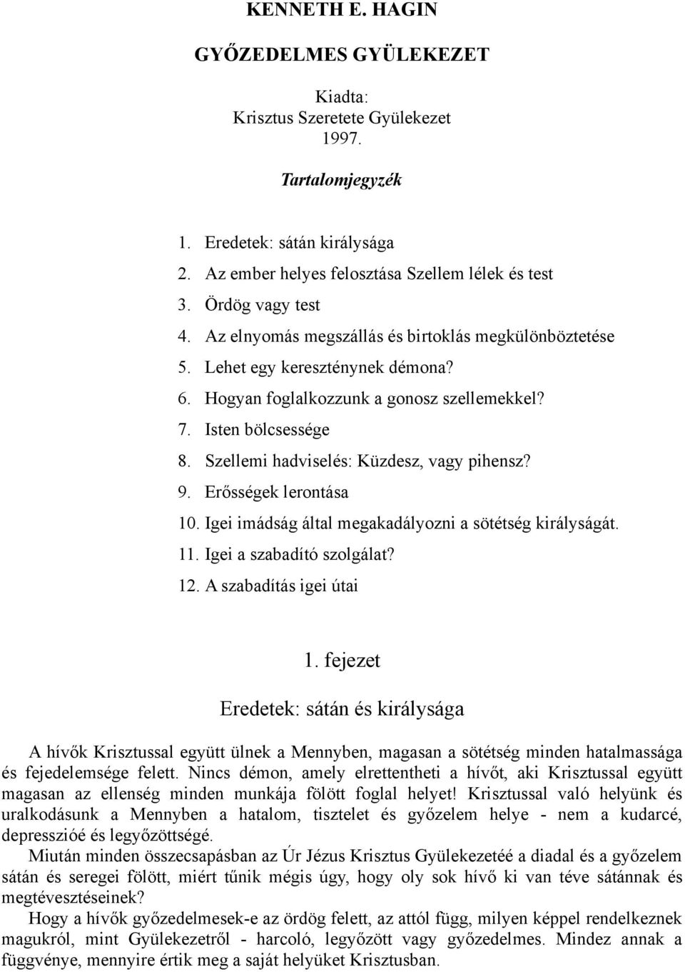 Szellemi hadviselés: Küzdesz, vagy pihensz? 9. Erősségek lerontása 10. Igei imádság által megakadályozni a sötétség királyságát. 11. Igei a szabadító szolgálat? 12. A szabadítás igei útai 1.