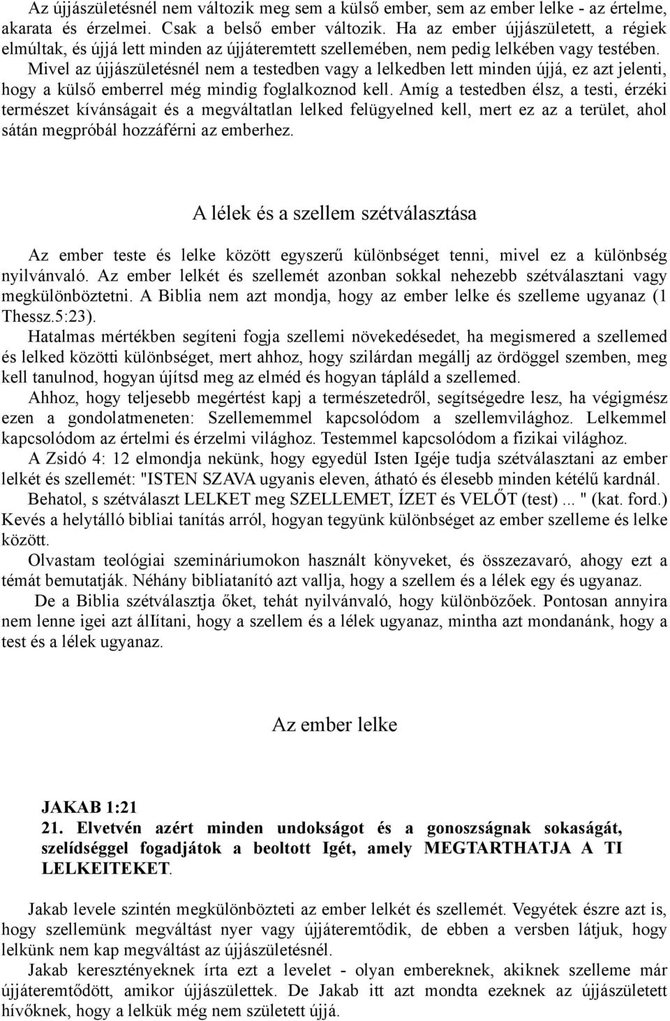 Mivel az újjászületésnél nem a testedben vagy a lelkedben lett minden újjá, ez azt jelenti, hogy a külső emberrel még mindig foglalkoznod kell.