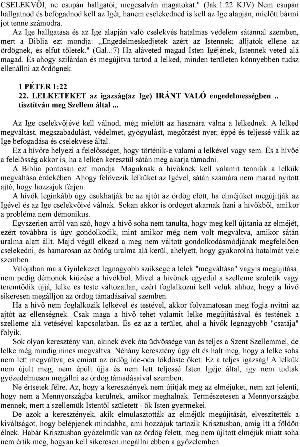 " (Gal..:7) Ha aláveted magad Isten Igéjének, Istennek veted alá magad. És ahogy szilárdan és megújítva tartod a lelked, minden területen könnyebben tudsz ellenállni az ördögnek. 1 PÉTER 1:22 22.