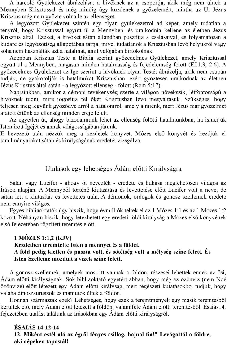 Ezeket, a hívőket sátán állandóan pusztítja a csalásaival, és folyamatosan a kudarc és legyőzöttség állapotában tartja, mivel tudatlanok a Krisztusban lévő helyükről vagy soha nem használták azt a