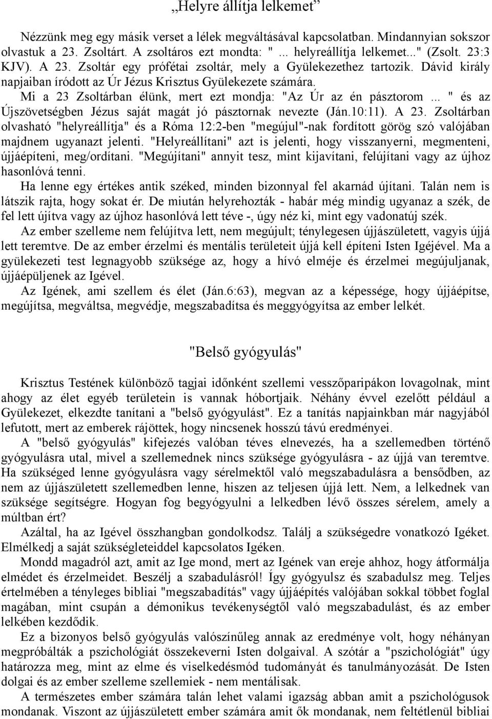 Mi a 23 Zsoltárban élünk, mert ezt mondja: "Az Úr az én pásztorom... " és az Újszövetségben Jézus saját magát jó pásztornak nevezte (Ján.10:11). A 23.