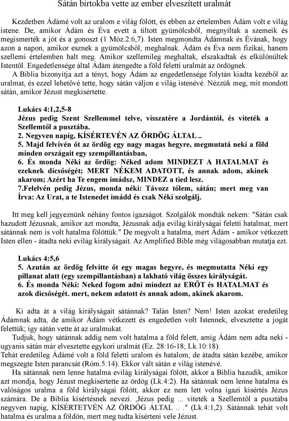 Isten megmondta Ádámnak és Évának, hogy azon a napon, amikor esznek a gyümölcsből, meghalnak. Ádám és Éva nem fizikai, hanem szellemi értelemben halt meg.